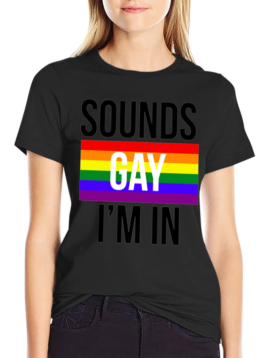 Sounds Gay Im In T-Shirt - Pride LGBTQ Tee
