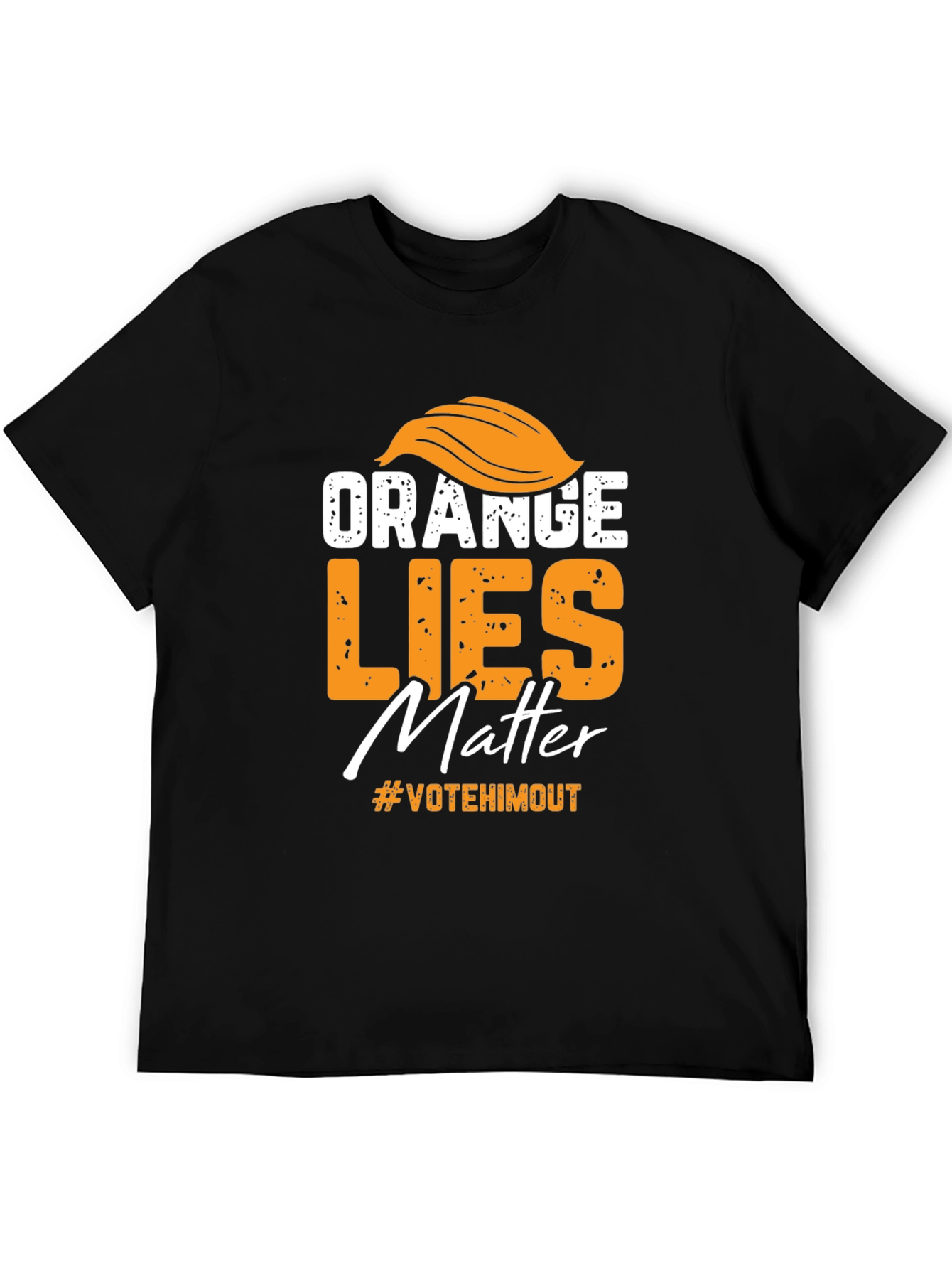 Orange Lies Matter T-Shirt: Vote Him Out!