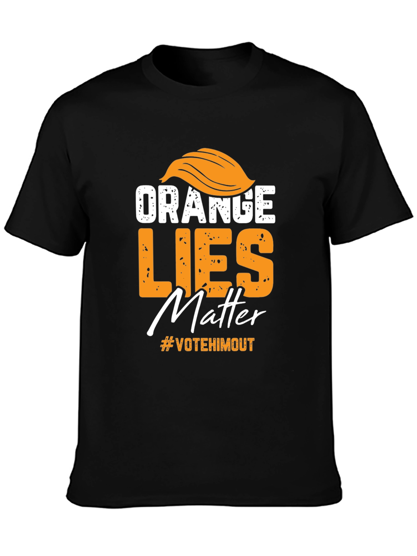 Orange Lies Matter T-Shirt: Vote Him Out!