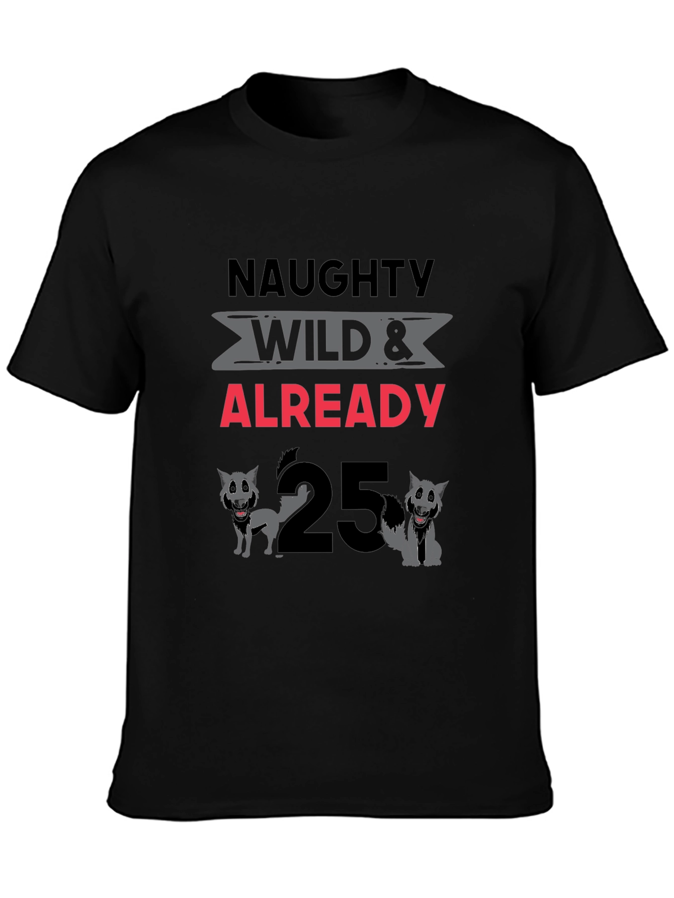 Naughty Wild & Already 25 T-Shirt