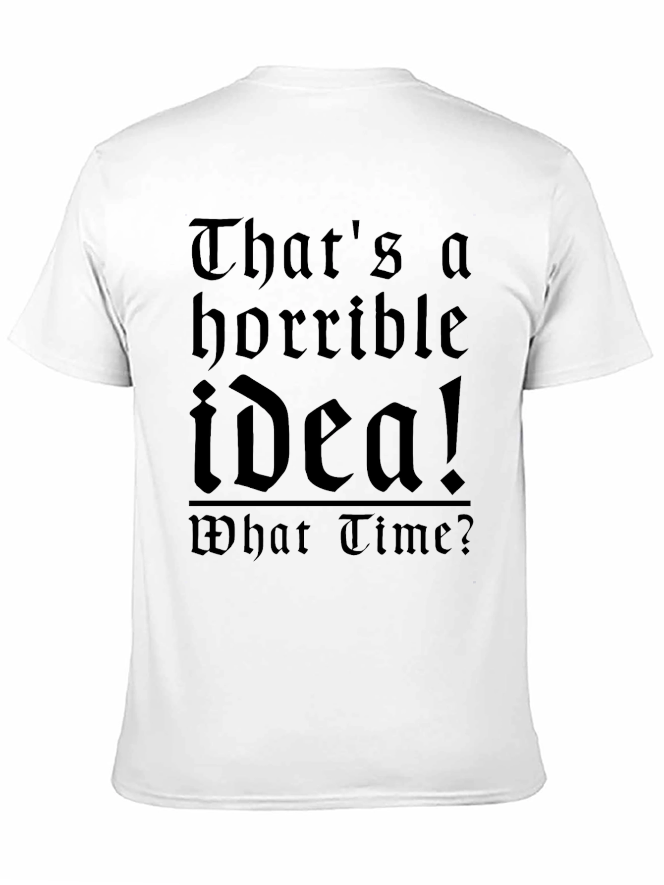 Horrible Idea T-Shirt - Funny Sarcastic Tee