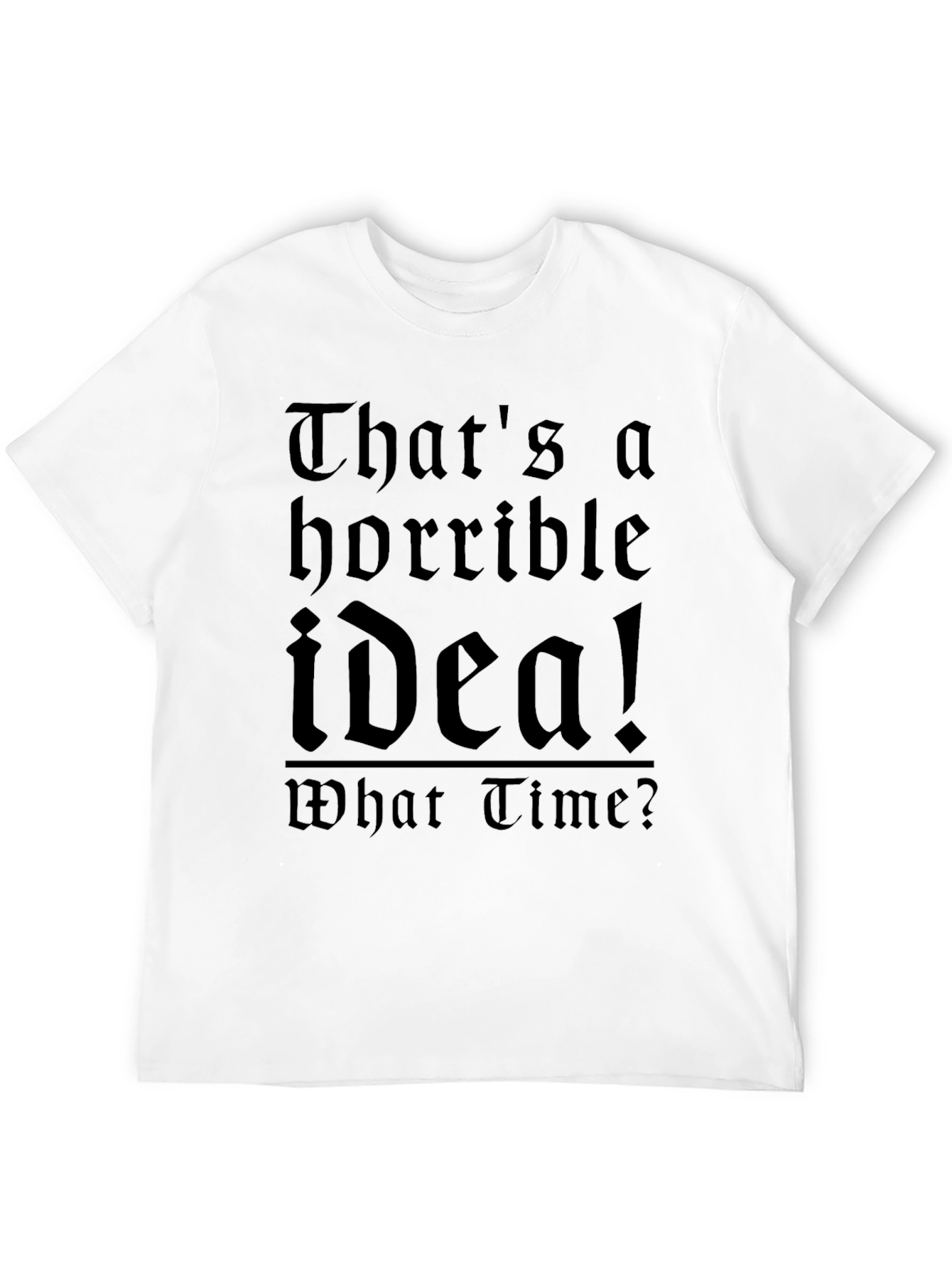 Horrible Idea T-Shirt - Funny Sarcastic Tee