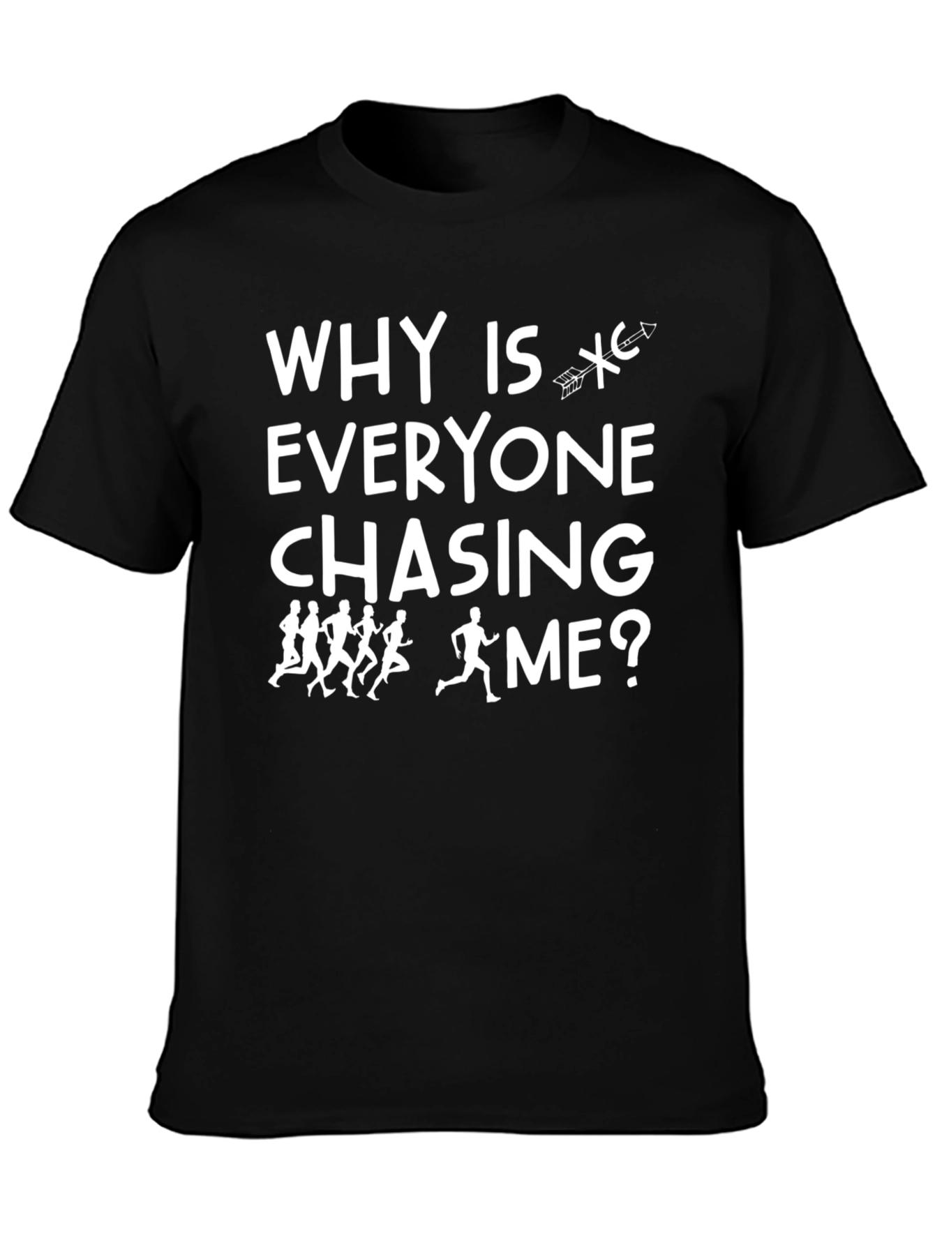 Why Is Everyone Chasing Me? T-Shirt