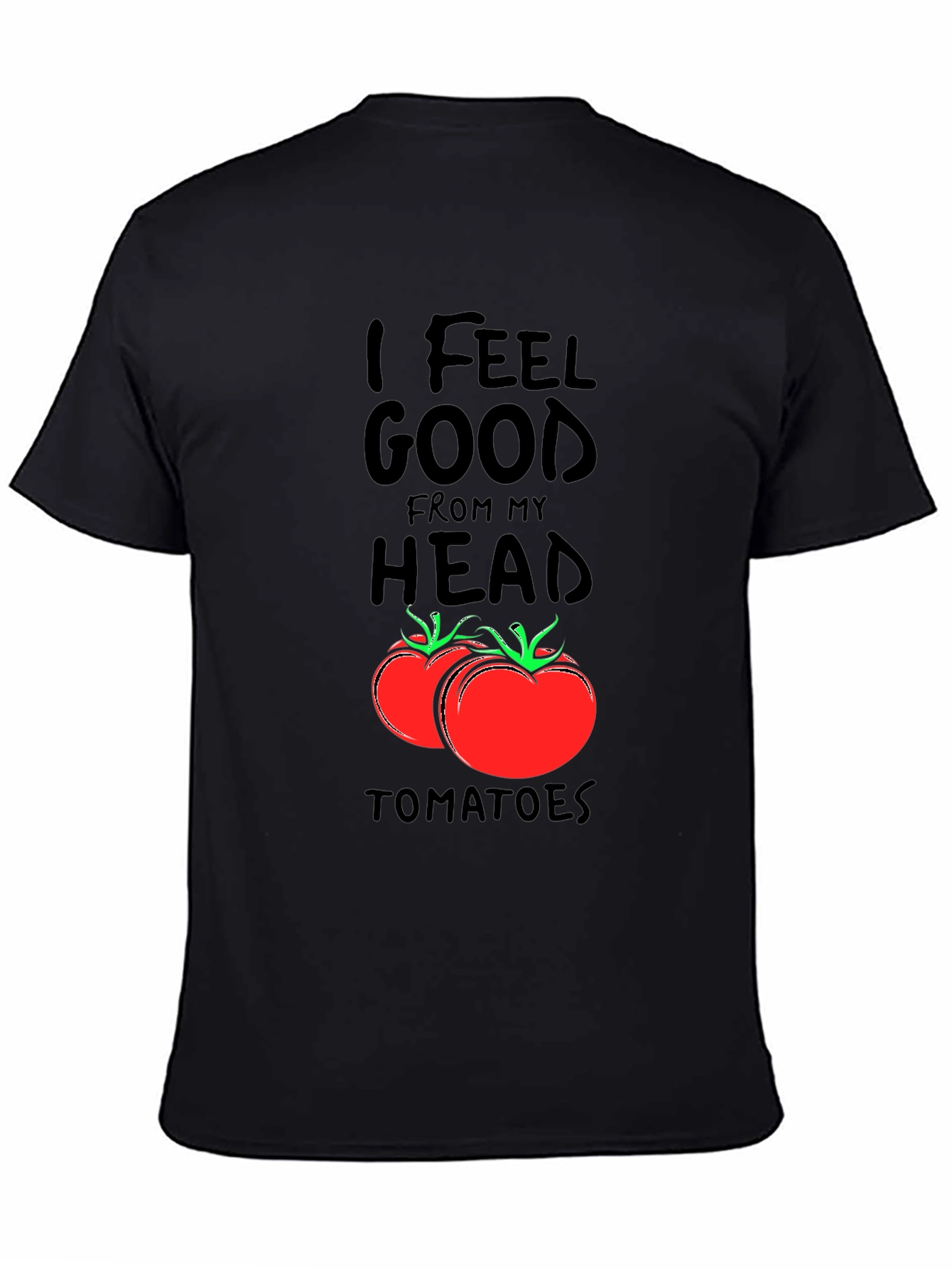 I Feel Good From My Head Tomatoes Black T-Shirt