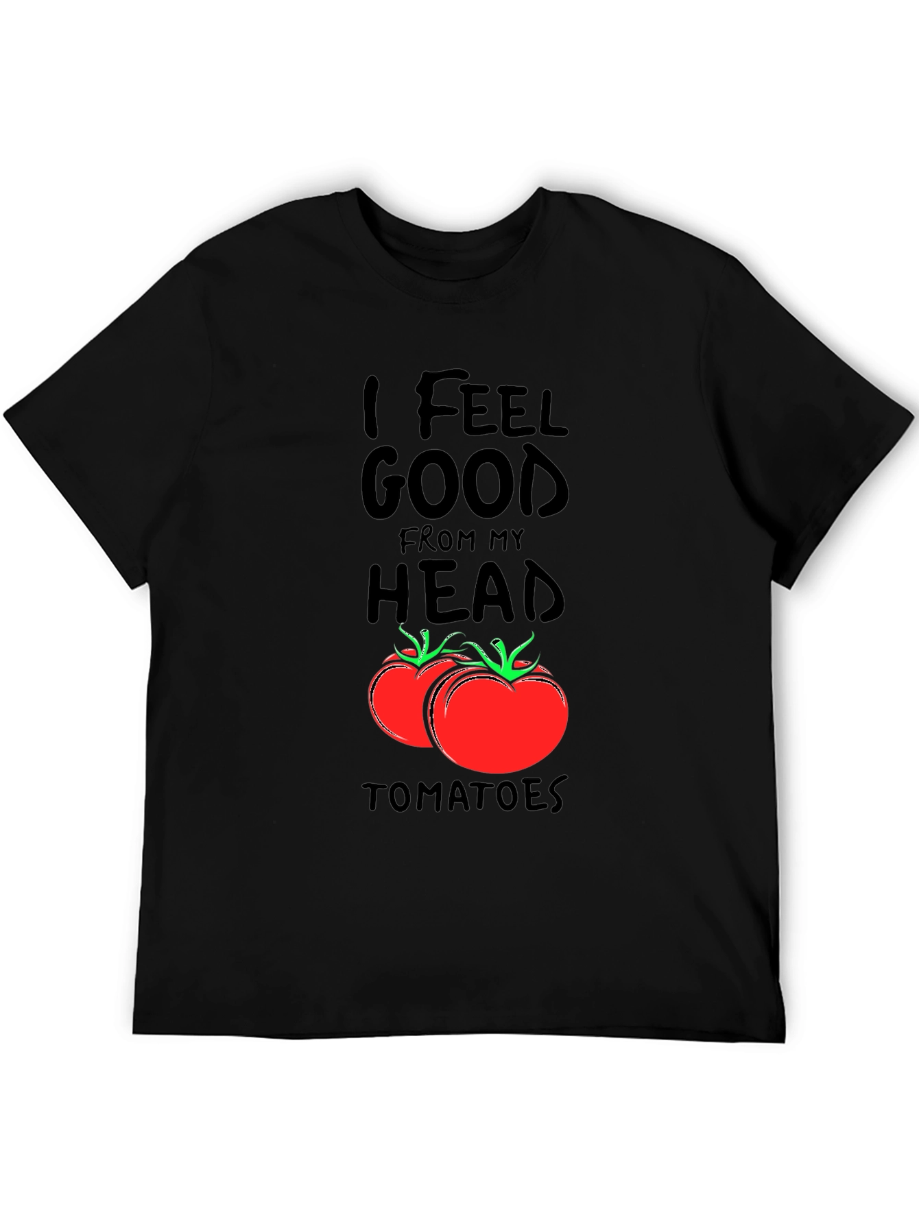 I Feel Good From My Head Tomatoes Black T-Shirt