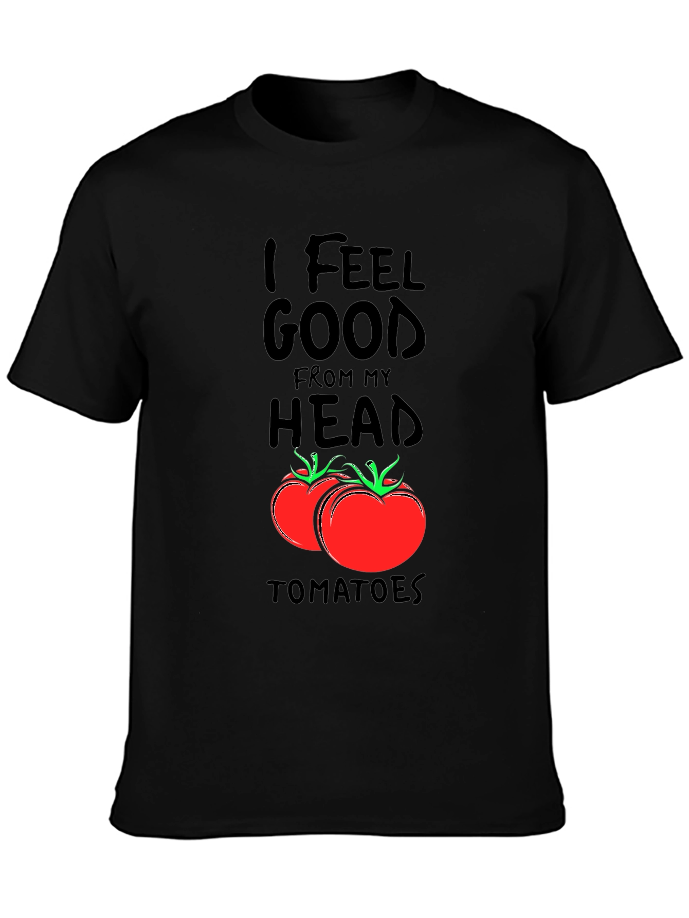 I Feel Good From My Head Tomatoes Black T-Shirt