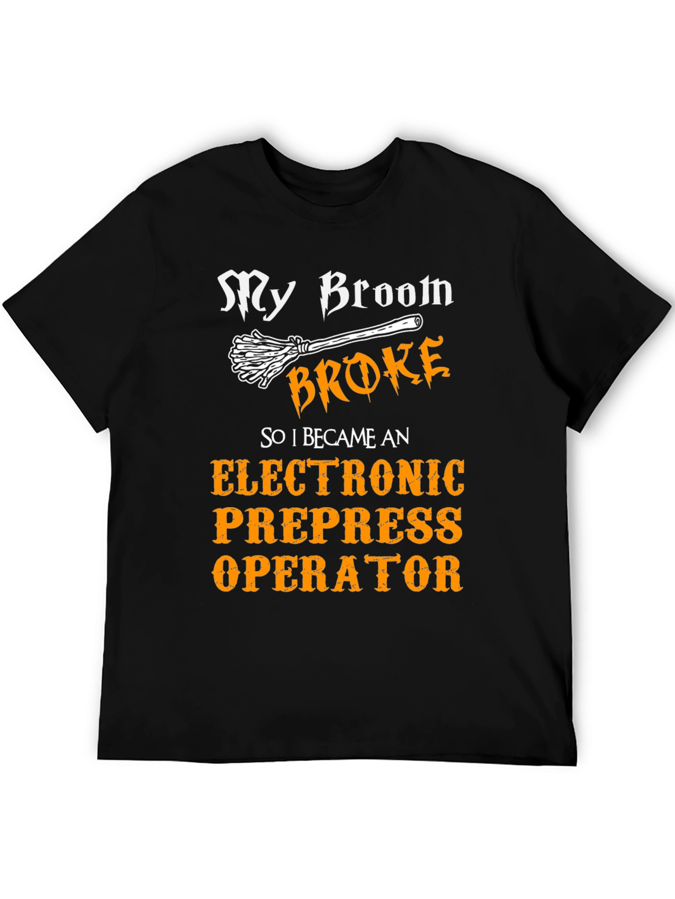 My Broom Broke Prepress Operator Graphic T-Shirt