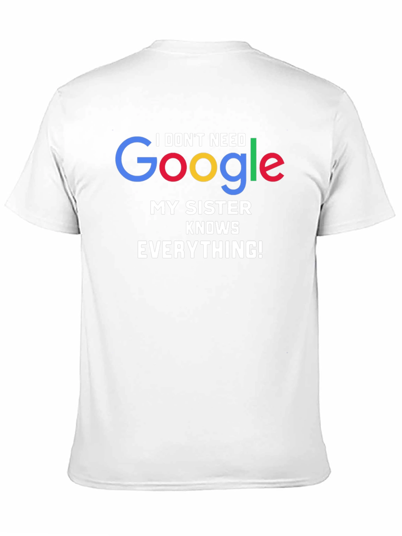 I Dont Need Google My Sister Knows Everything! T-Shirt