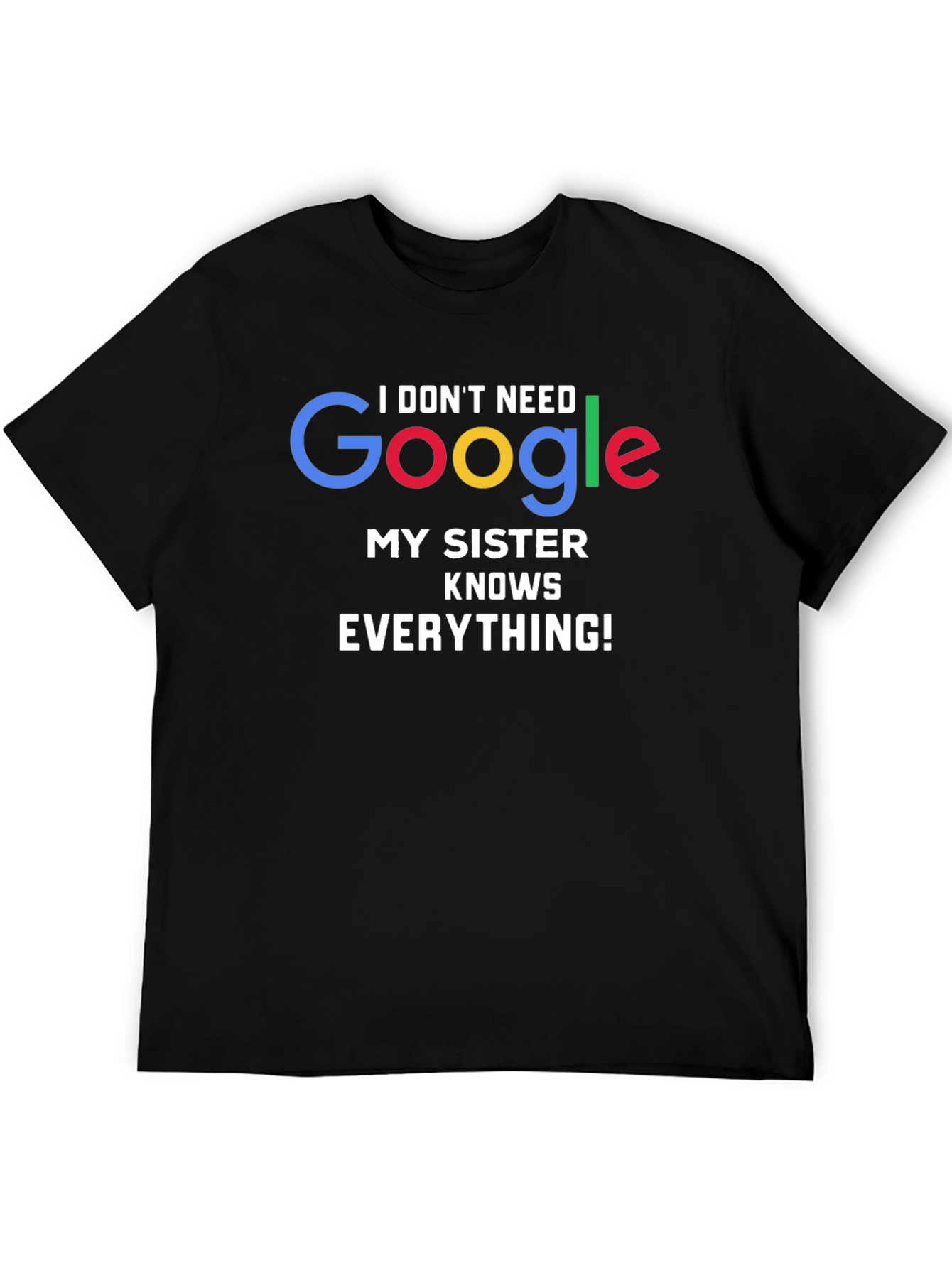I Dont Need Google My Sister Knows Everything! T-Shirt