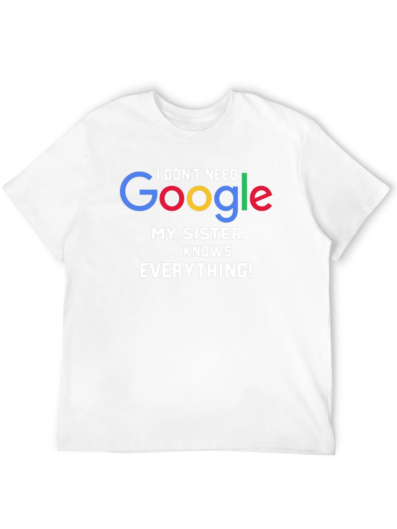 I Dont Need Google My Sister Knows Everything! T-Shirt