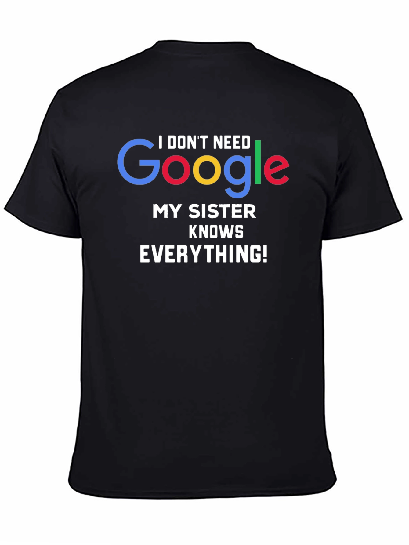 I Dont Need Google My Sister Knows Everything! T-Shirt