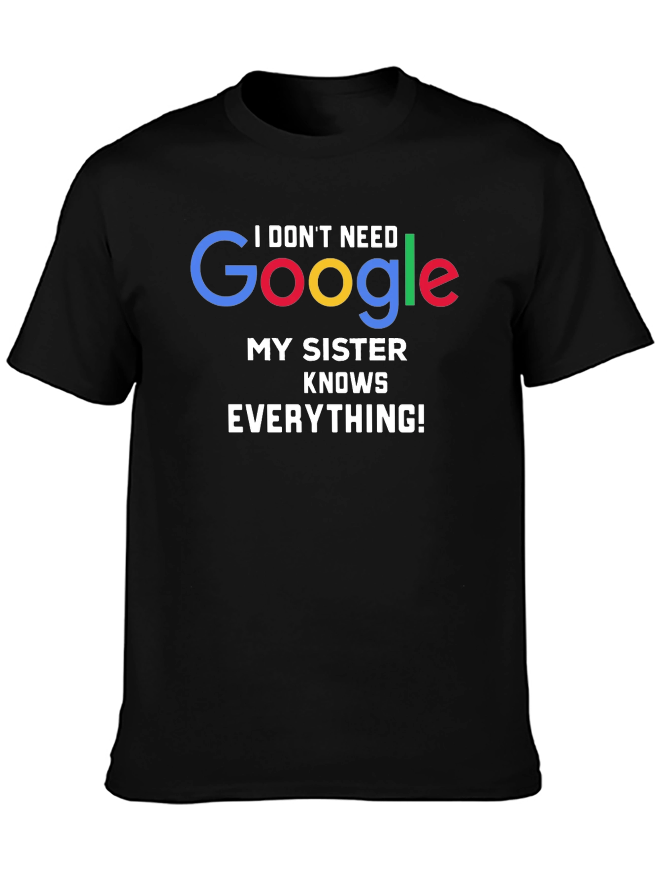 I Dont Need Google My Sister Knows Everything! T-Shirt