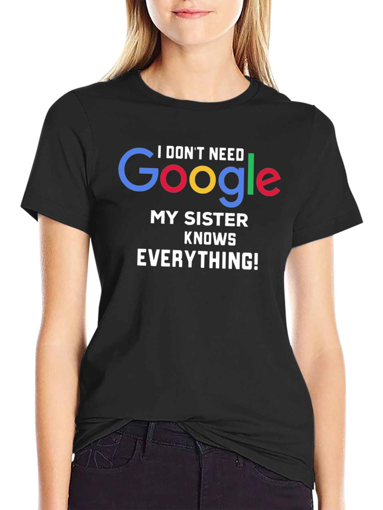 I Dont Need Google My Sister Knows Everything! T-Shirt