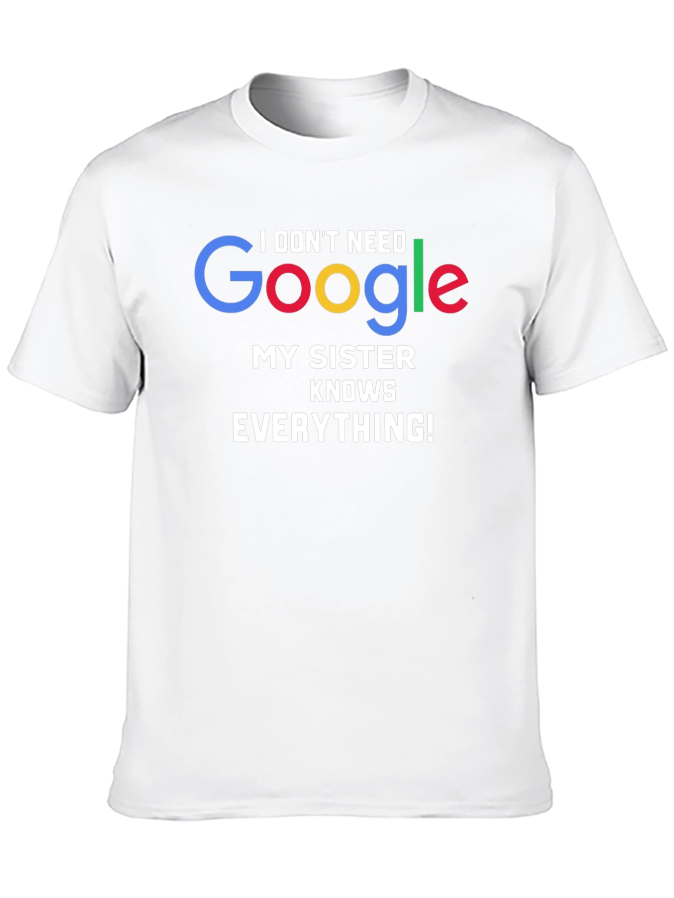I Dont Need Google My Sister Knows Everything! T-Shirt