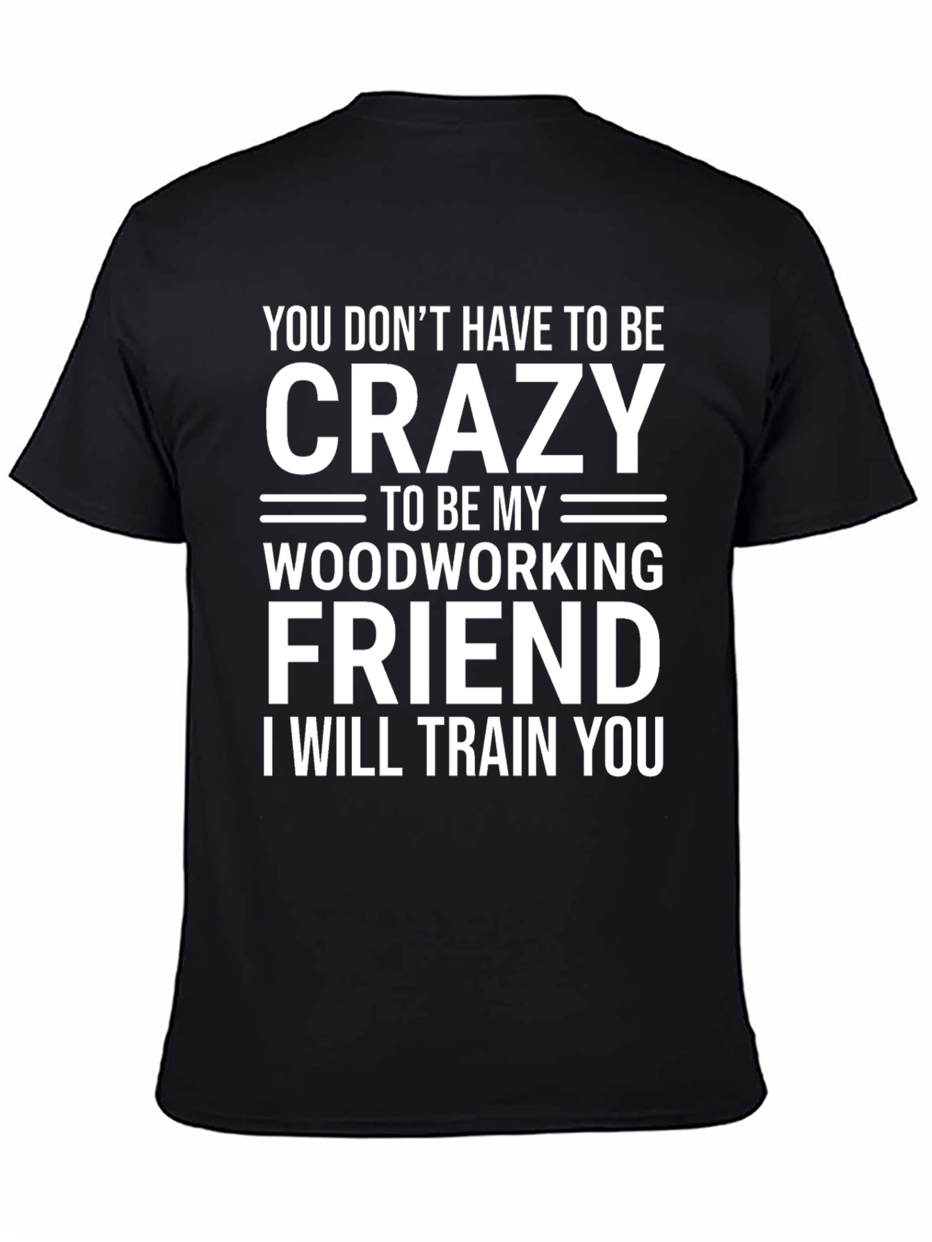Crazy Woodworking Friend T-Shirt: Train You