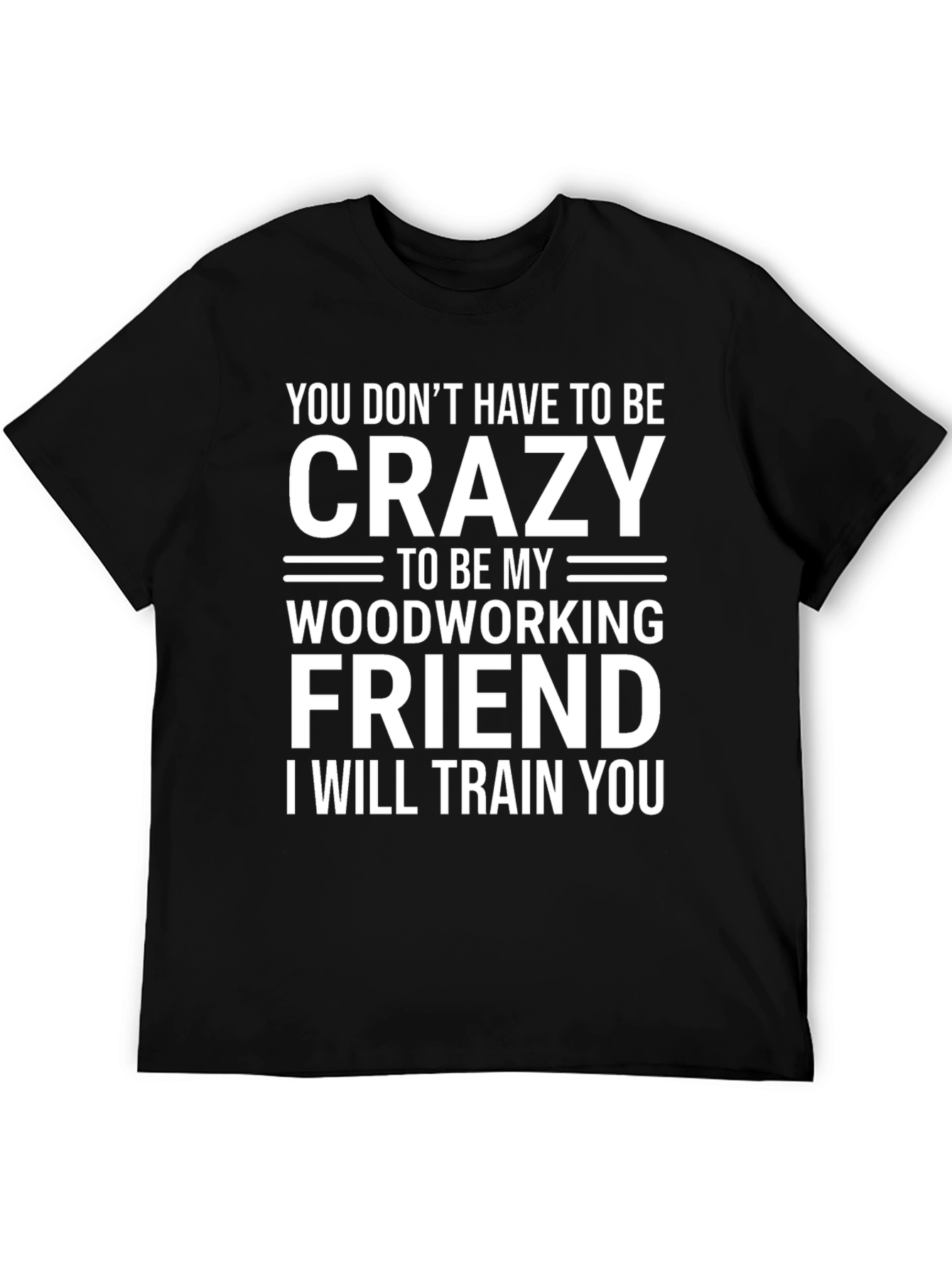 Crazy Woodworking Friend T-Shirt: Train You