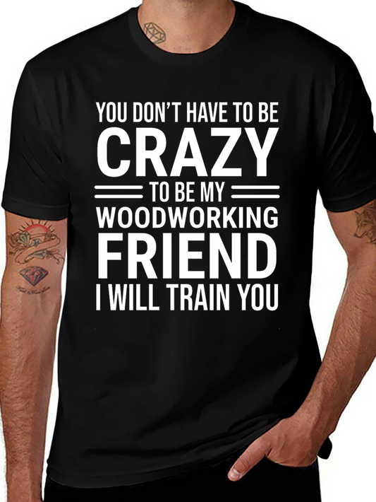 Crazy Woodworking Friend T-Shirt: Train You