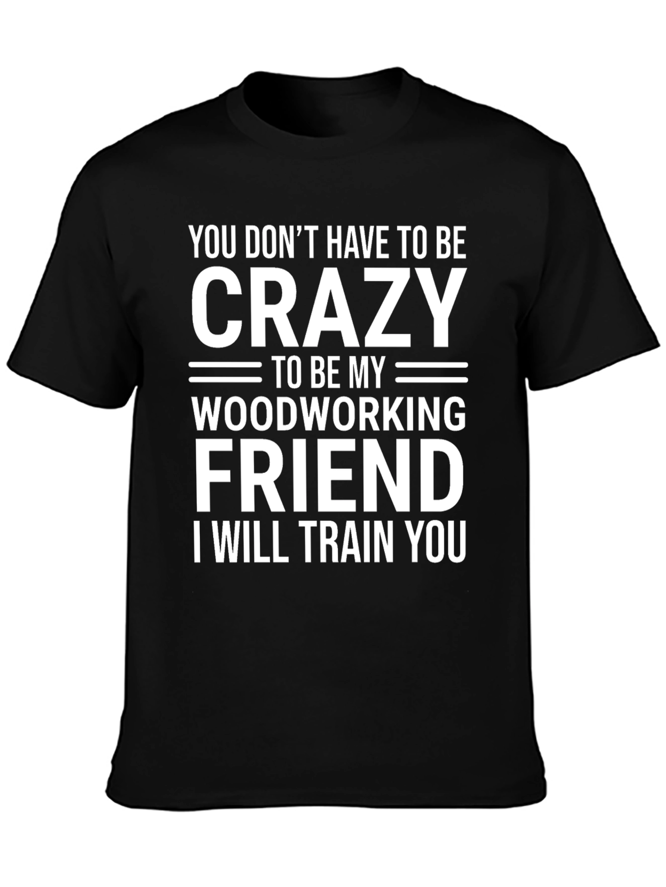Crazy Woodworking Friend T-Shirt: Train You