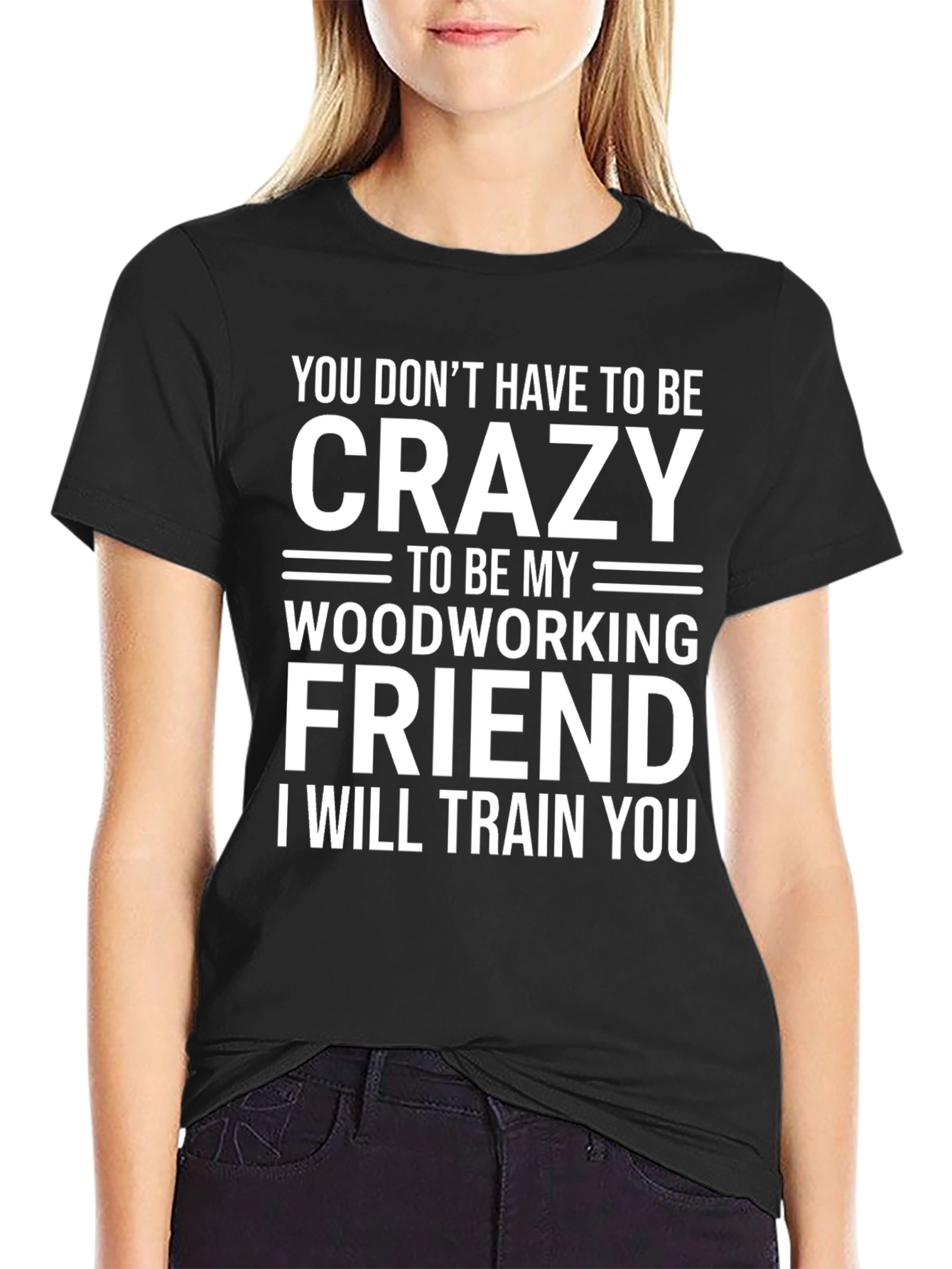 Crazy Woodworking Friend T-Shirt: Train You
