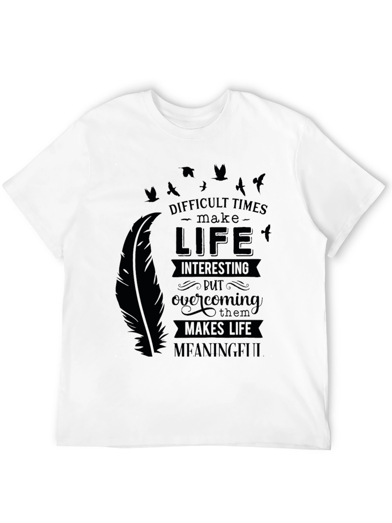 Inspirational Graphic Tee - Difficult Times Make Life Meaningful