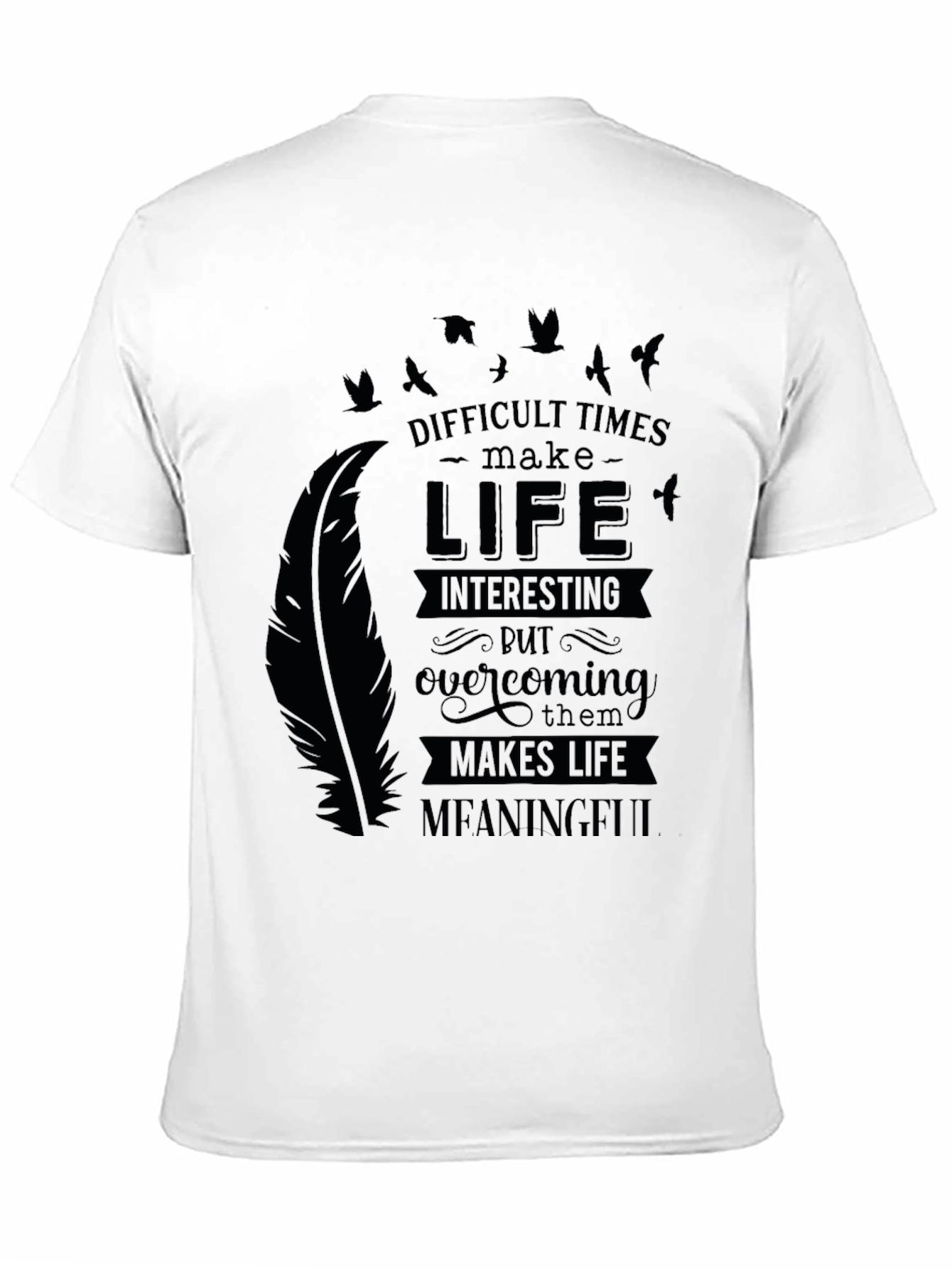 Inspirational Graphic Tee - Difficult Times Make Life Meaningful