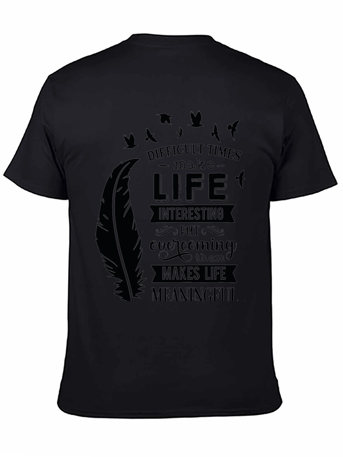 Inspirational Graphic Tee - Difficult Times Make Life Meaningful