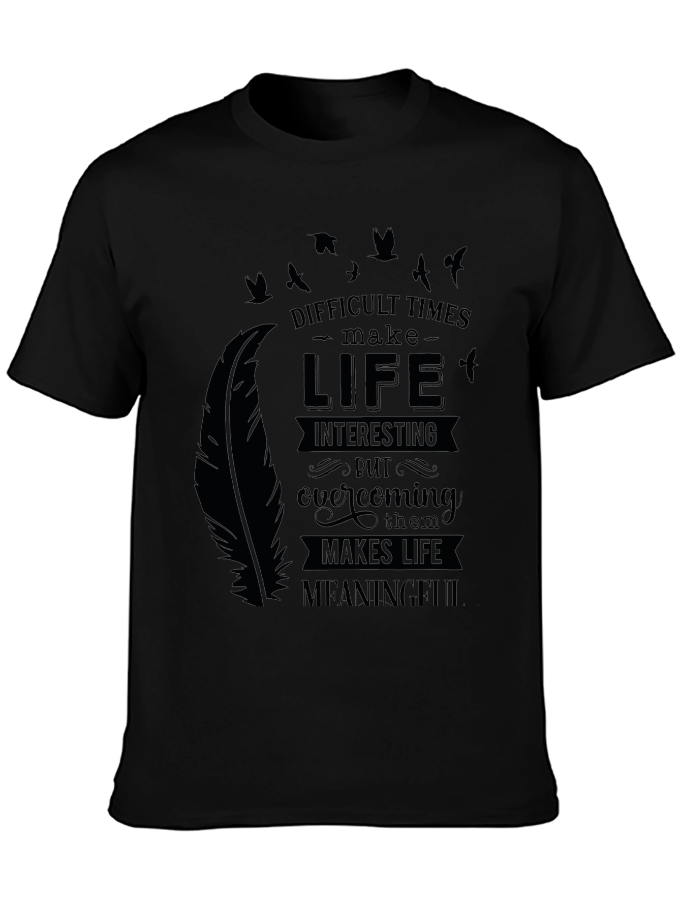 Inspirational Graphic Tee - Difficult Times Make Life Meaningful