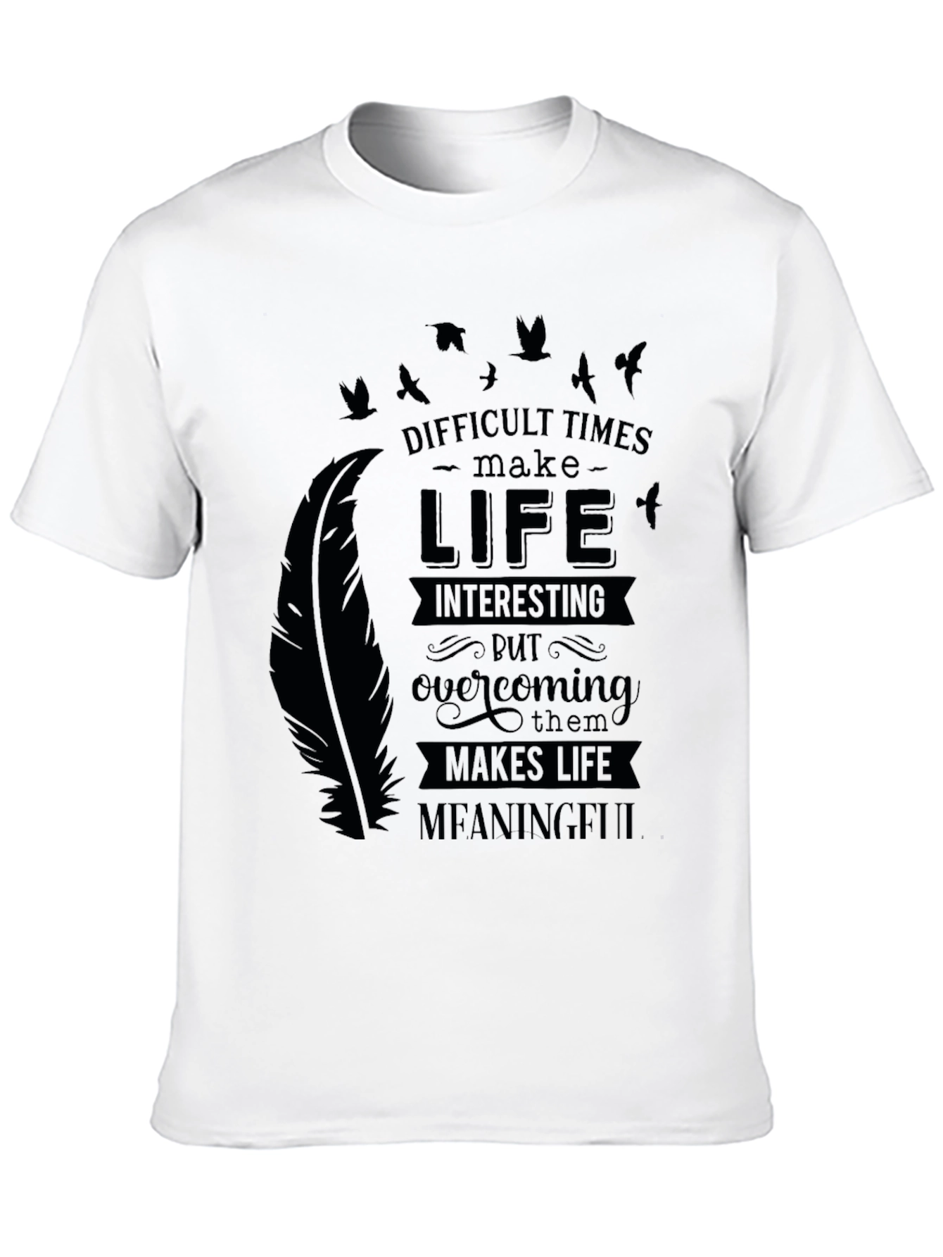 Inspirational Graphic Tee - Difficult Times Make Life Meaningful