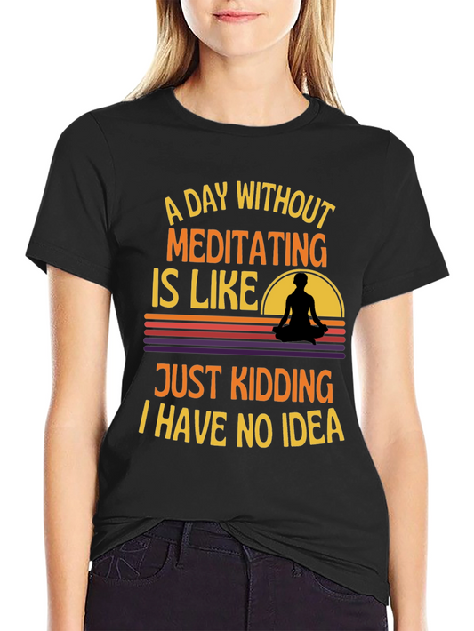 Meditating T-Shirt: A Day Without Meditating