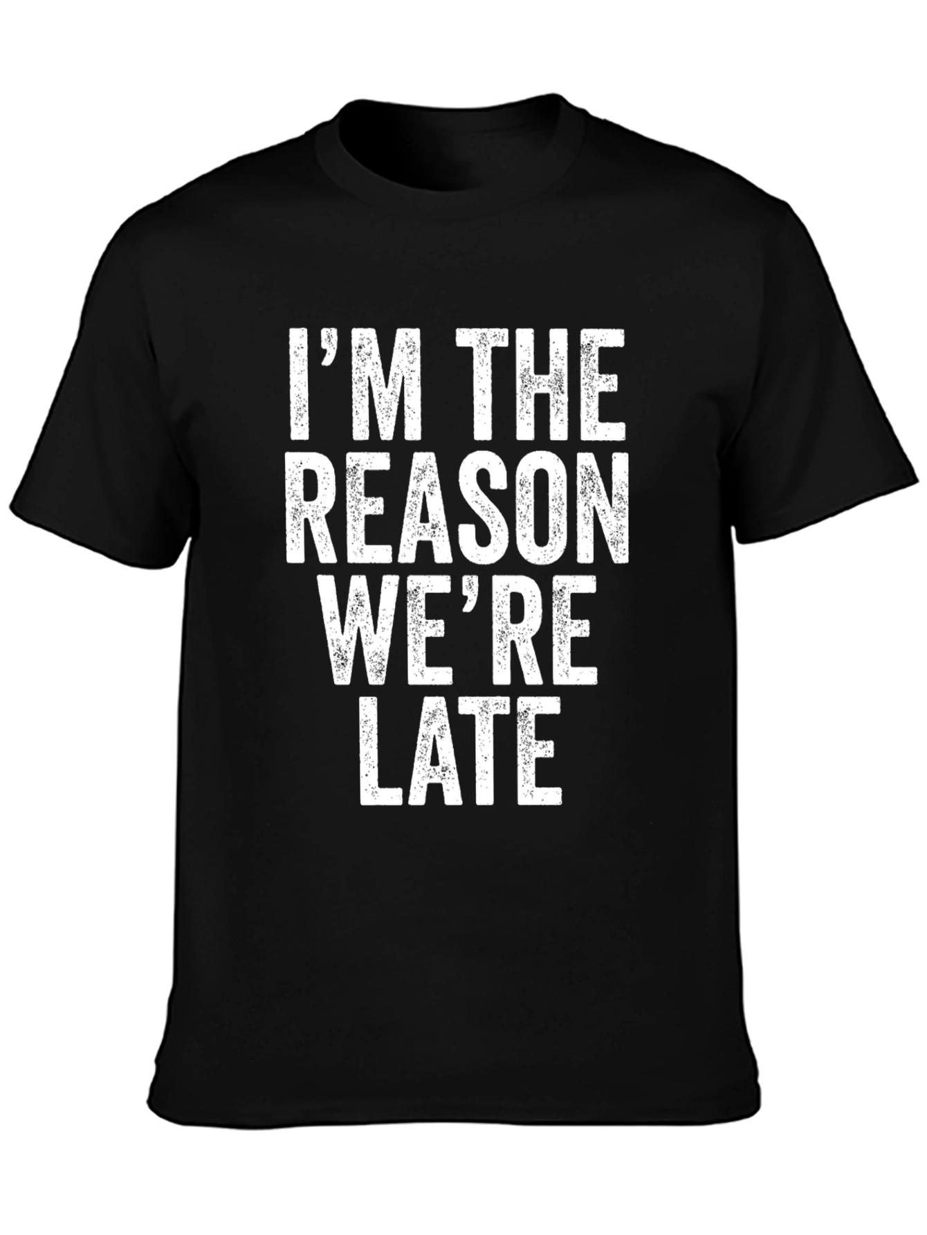 Im The Reason Were Late Graphic T-Shirt
