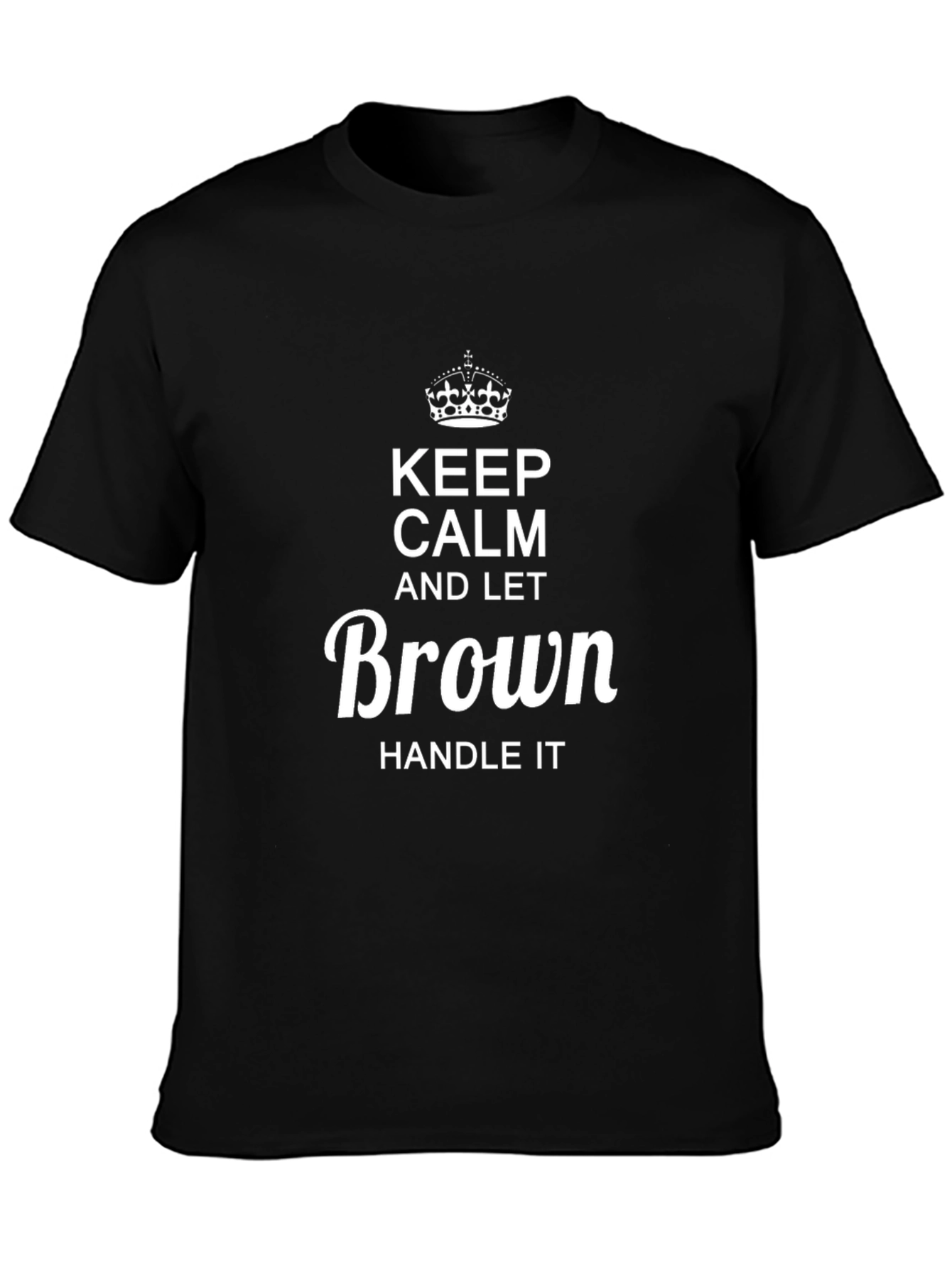 Keep Calm and Let Brown Handle It T-Shirt
