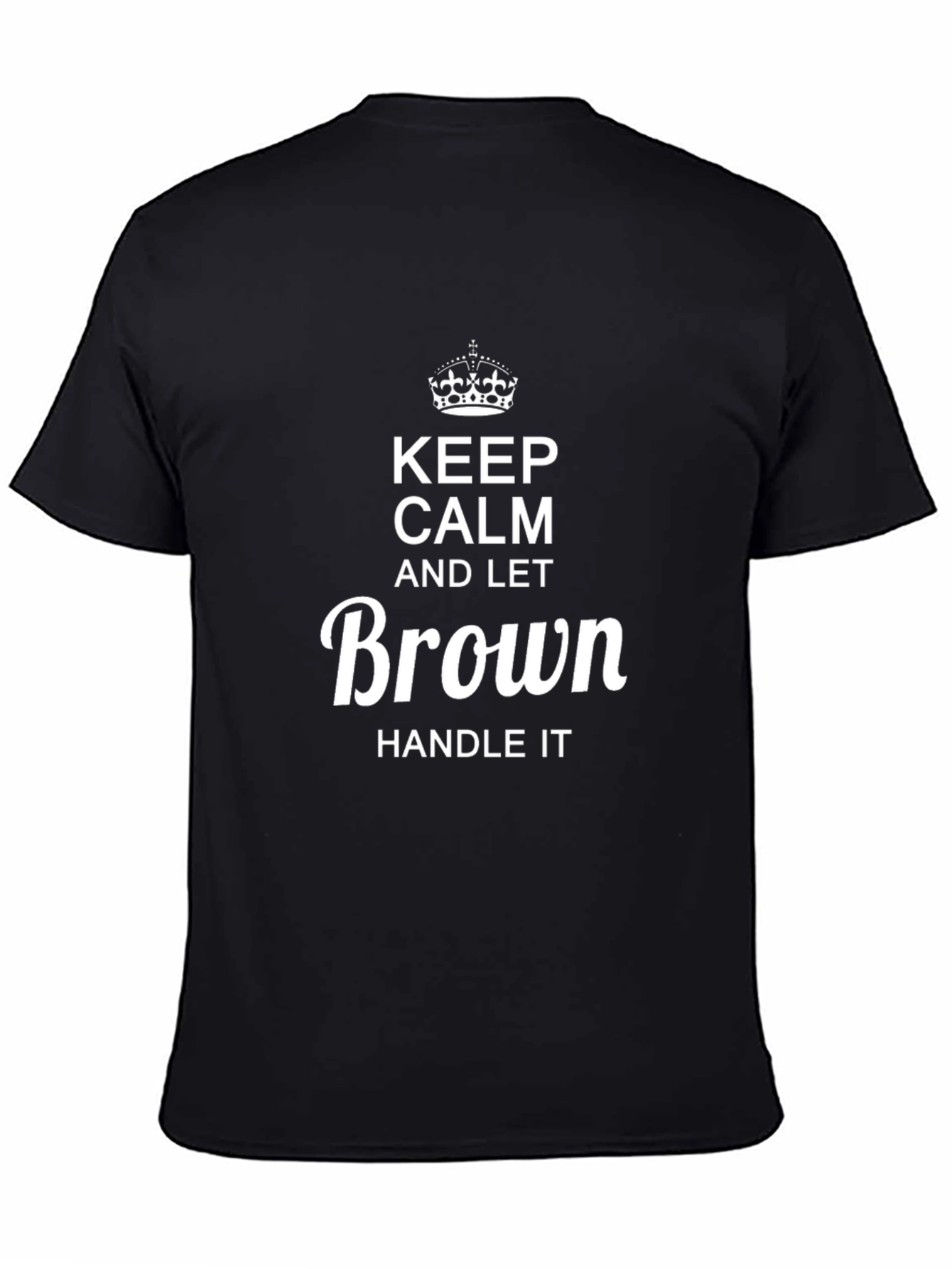 Keep Calm and Let Brown Handle It T-Shirt
