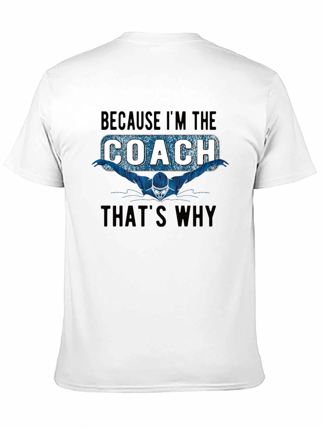 Swim Coach T-Shirt: Because Im the Coach Thats Why