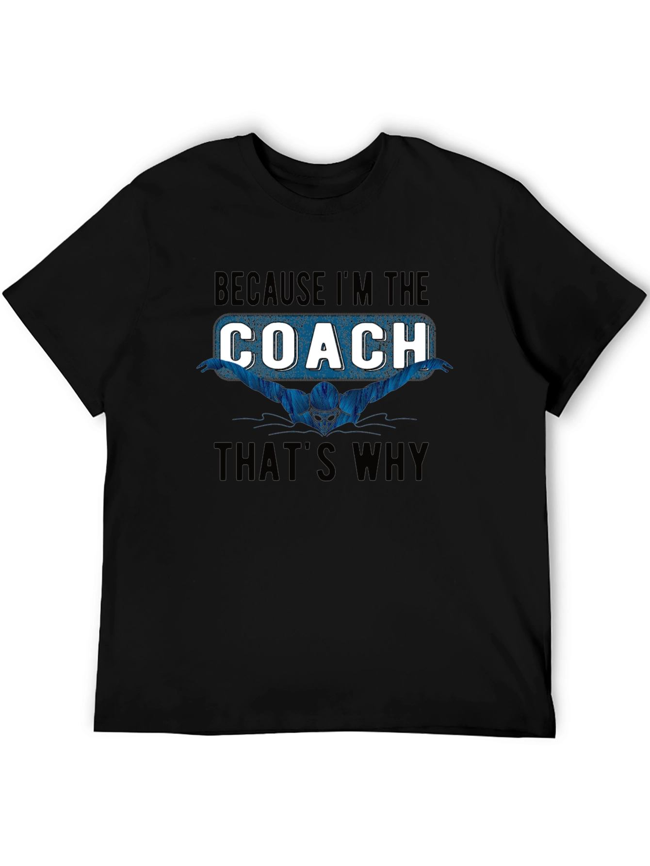 Swim Coach T-Shirt: Because Im the Coach Thats Why