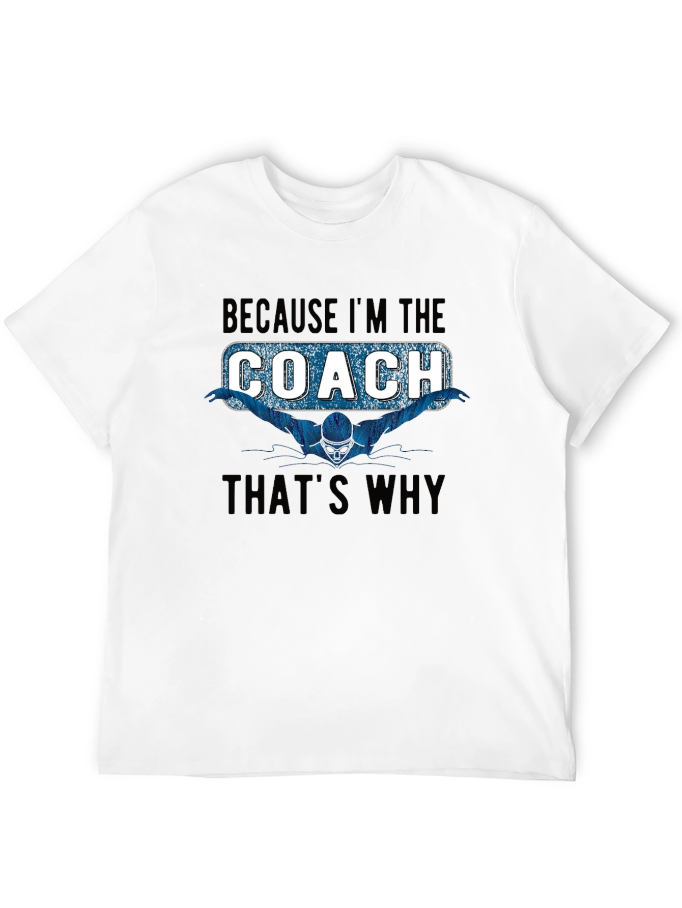Swim Coach T-Shirt: Because Im the Coach Thats Why