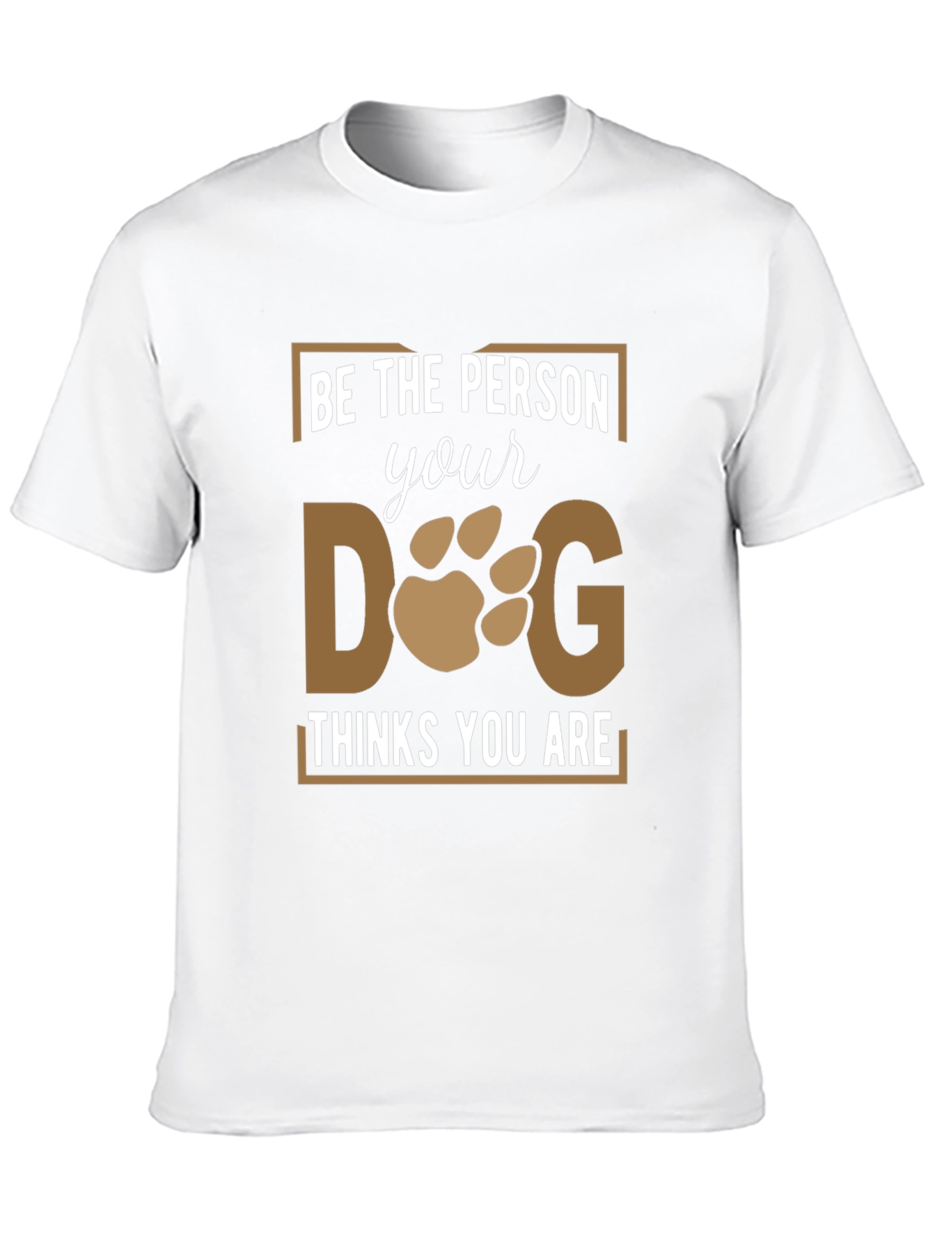 Be the Person Your Dog Thinks You Are T-Shirt