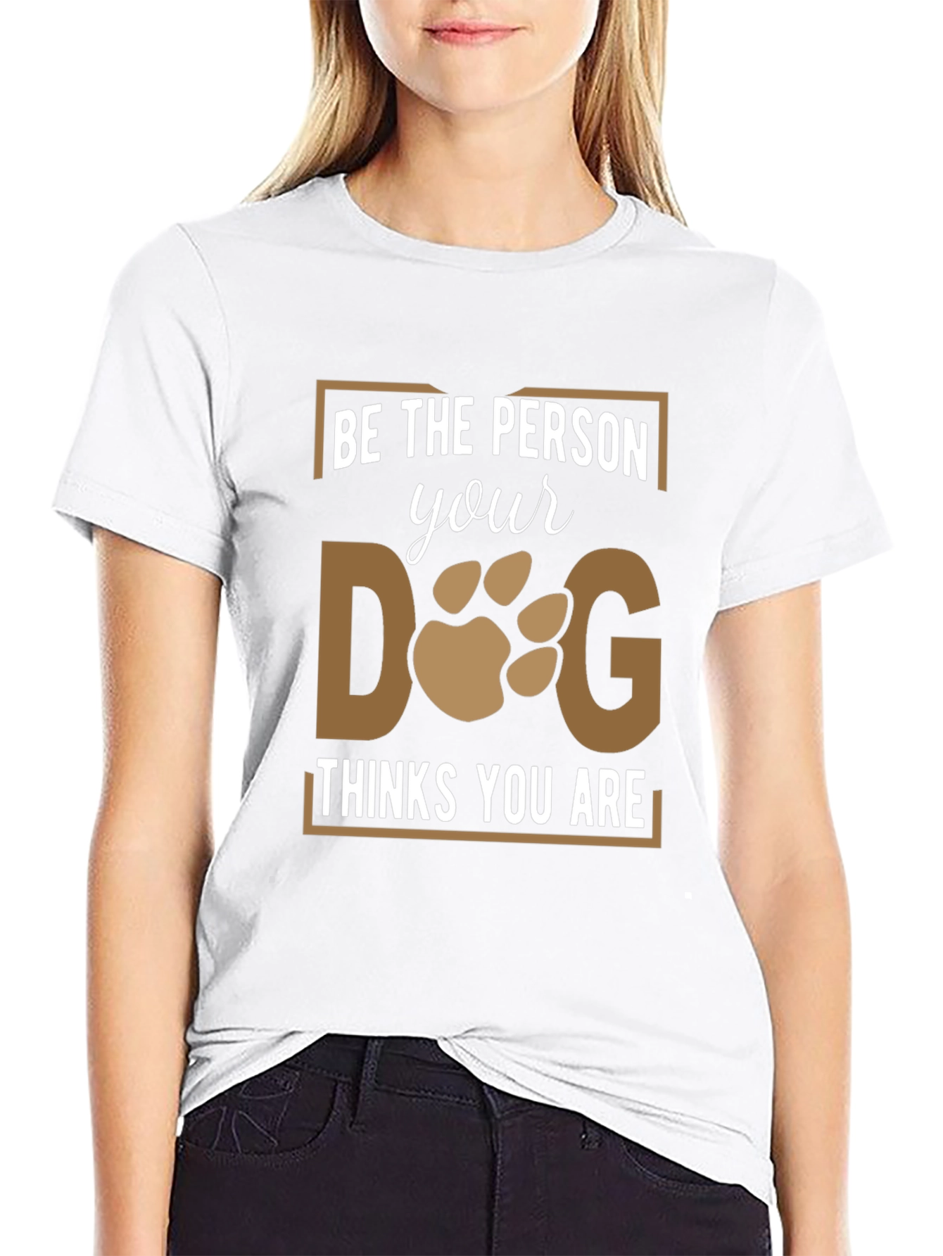 Be the Person Your Dog Thinks You Are T-Shirt