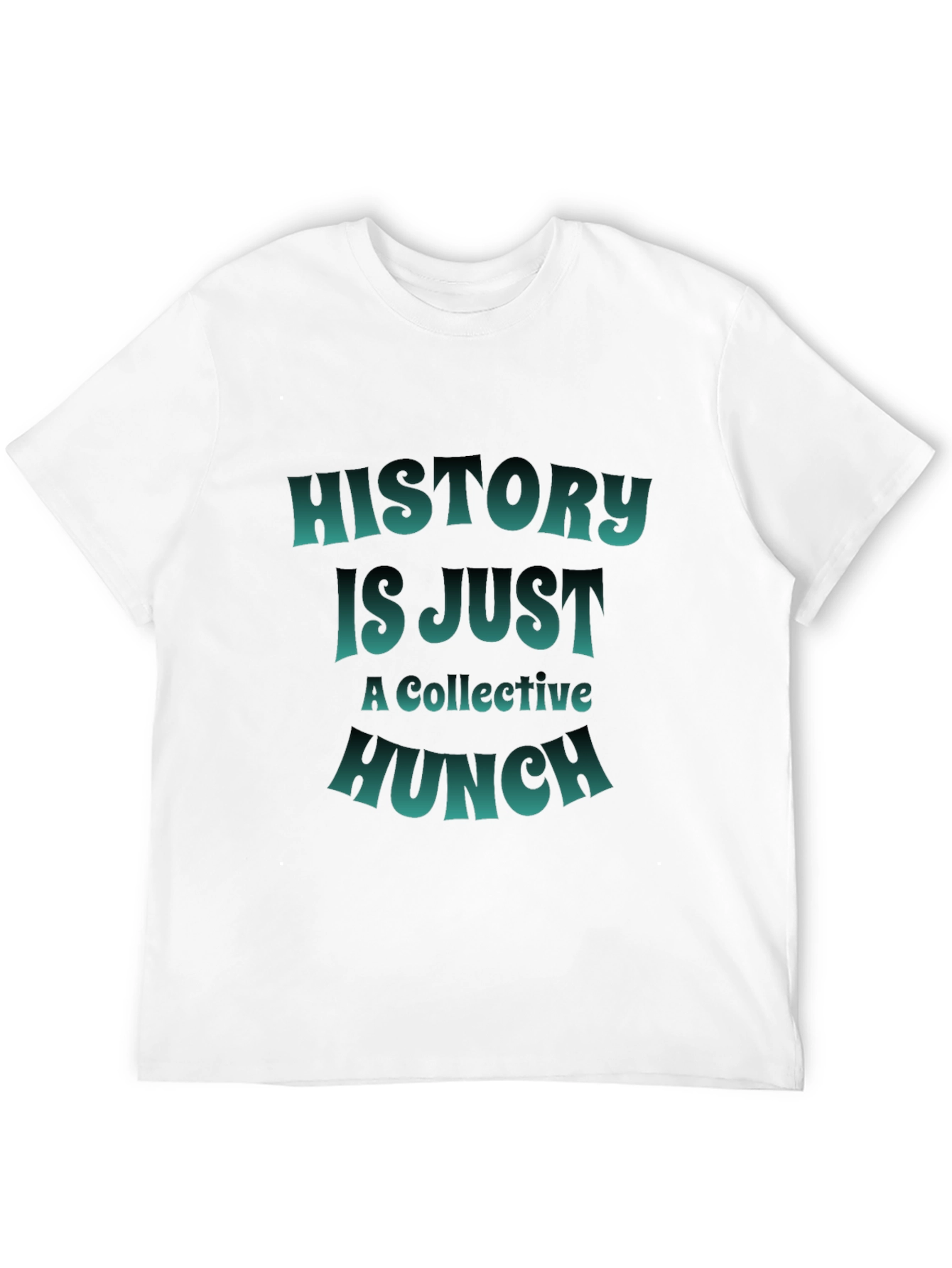 History is Just a Collective Hunch T-Shirt