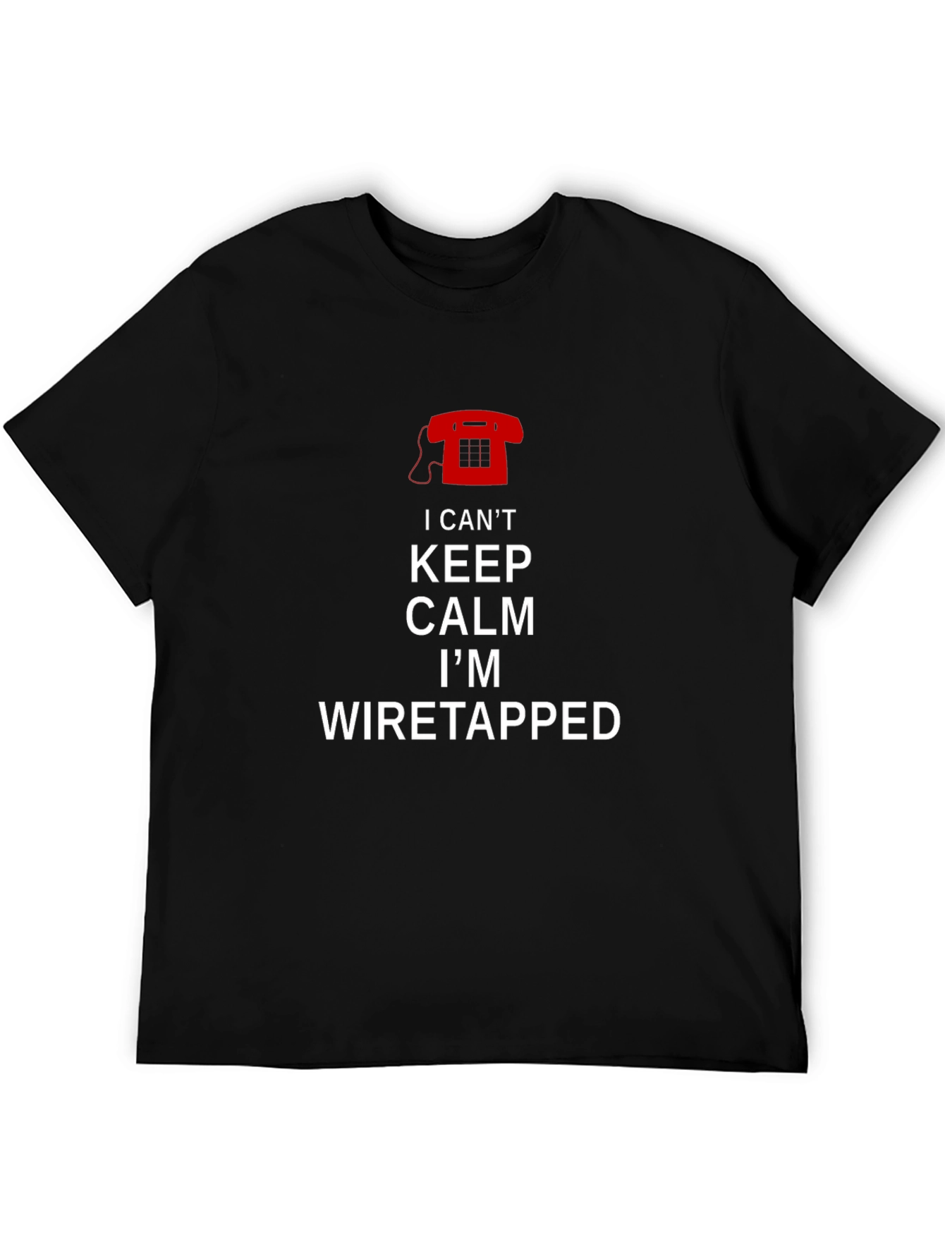 I Cant Keep Calm Im Wiretapped T-Shirt