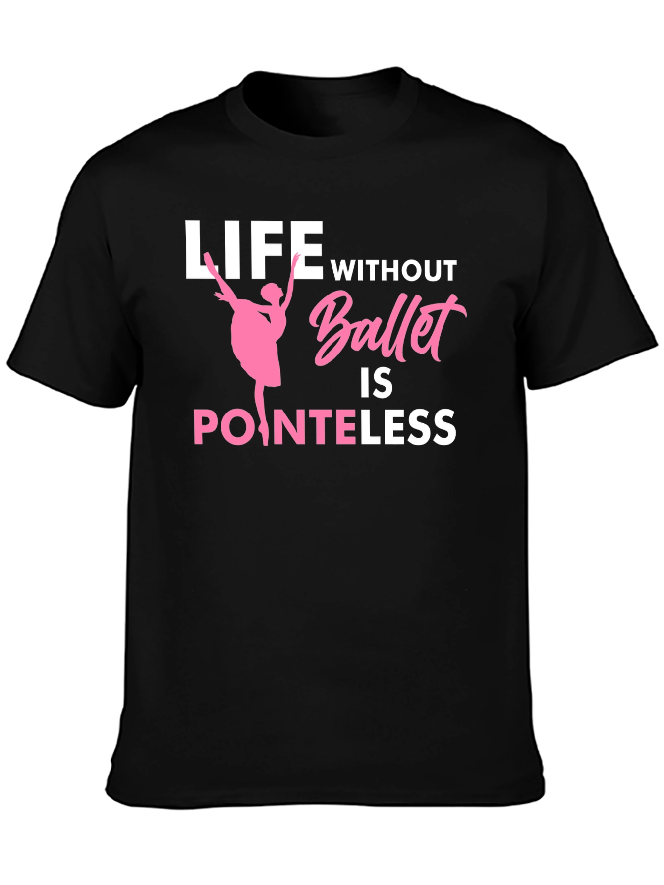 Ballet Lover T-Shirt - Life Without Ballet is Pointeless