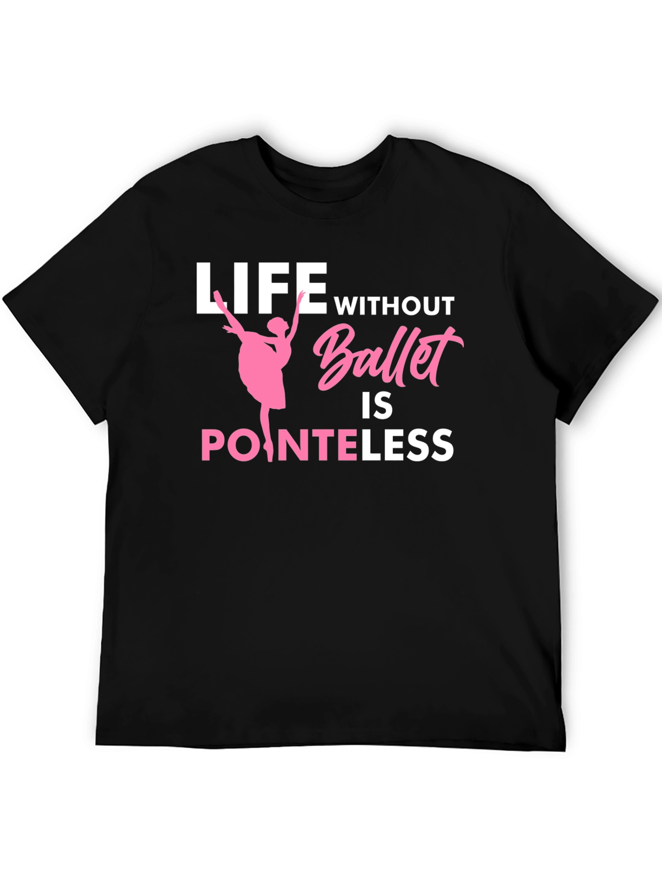 Ballet Lover T-Shirt - Life Without Ballet is Pointeless
