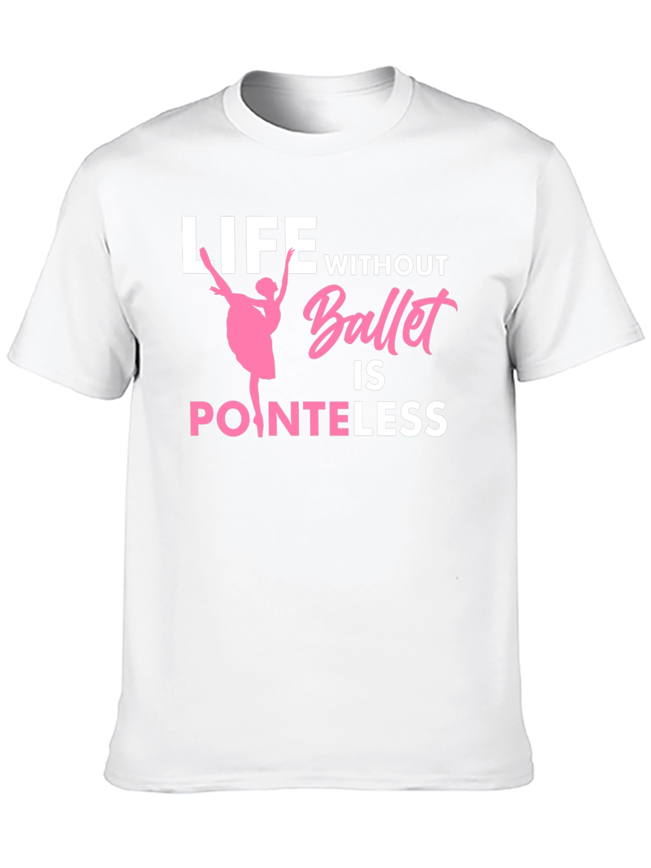 Ballet Lover T-Shirt - Life Without Ballet is Pointeless