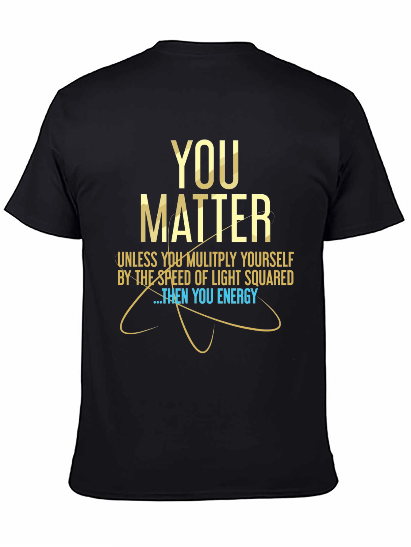 You Matter Science T-Shirt - Funny Physics Tee
