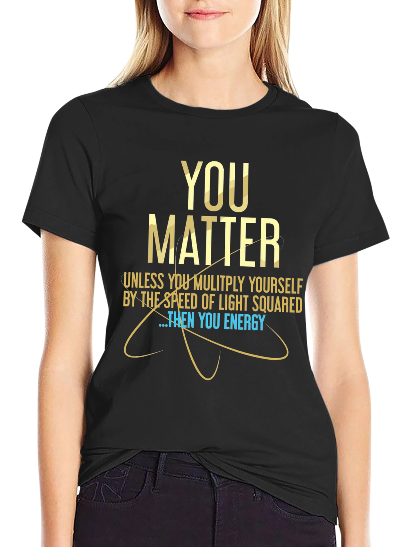 You Matter Science T-Shirt - Funny Physics Tee