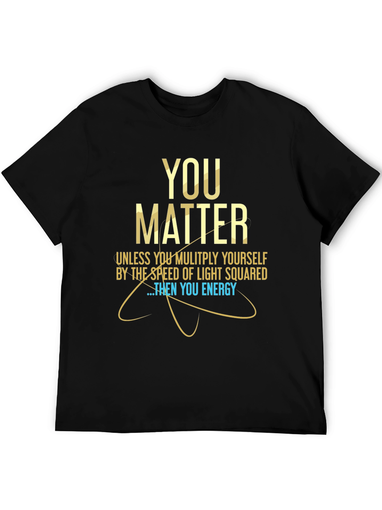You Matter Science T-Shirt - Funny Physics Tee