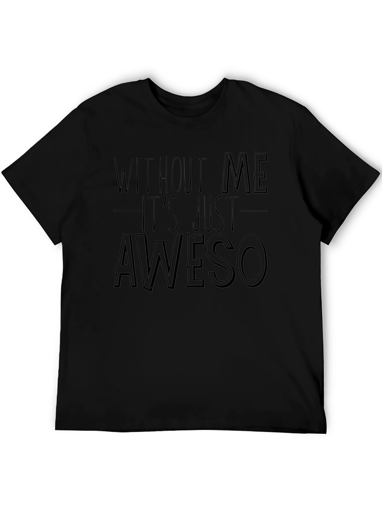 Funny Awesome T-Shirt - Without Me Its Just Aweso