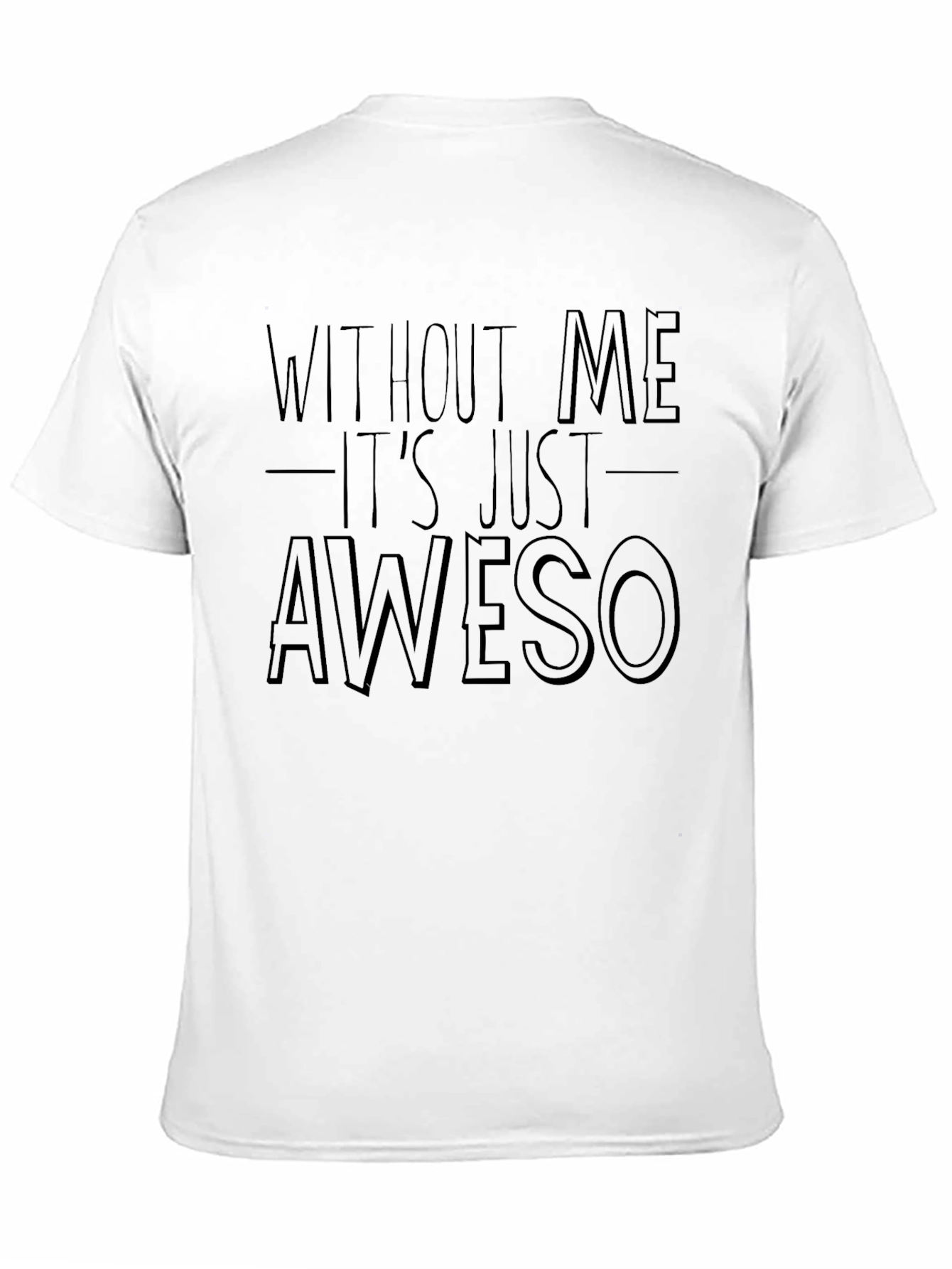 Funny Awesome T-Shirt - Without Me Its Just Aweso