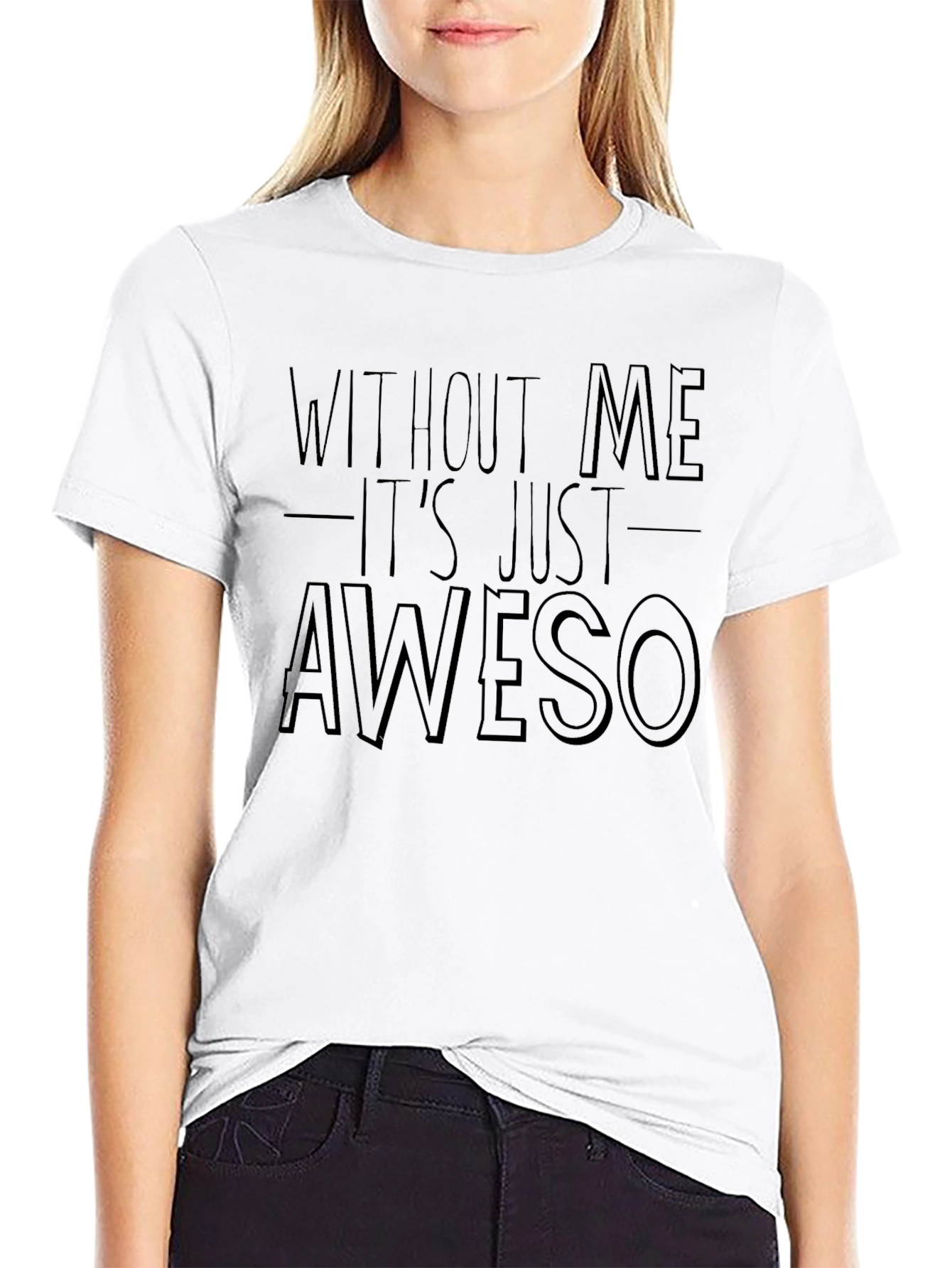 Funny Awesome T-Shirt - Without Me Its Just Aweso