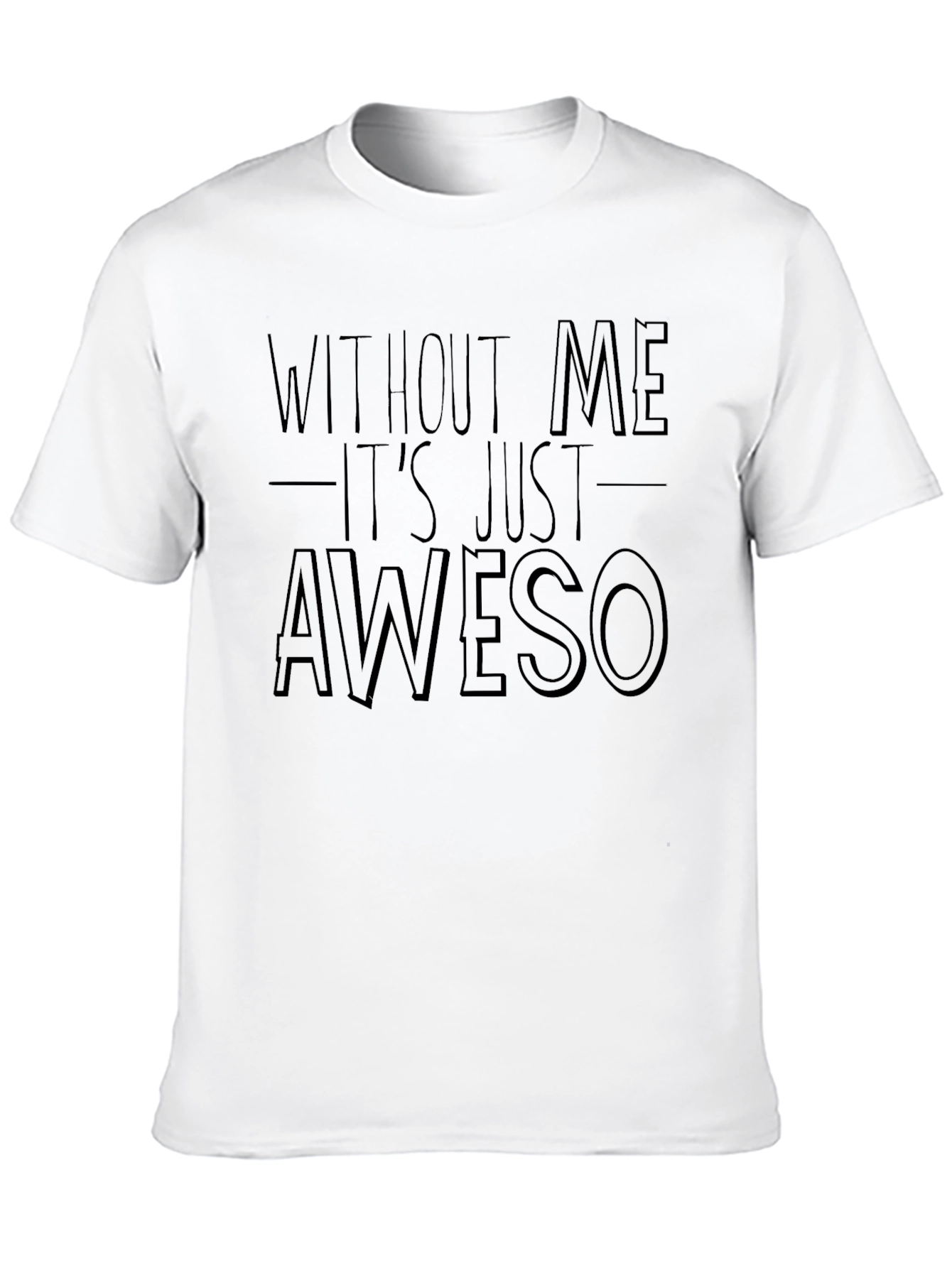 Funny Awesome T-Shirt - Without Me Its Just Aweso