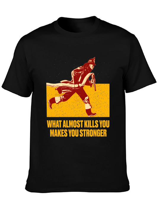 Firefighter T-Shirt: What Almost Kills You Makes You Stronger